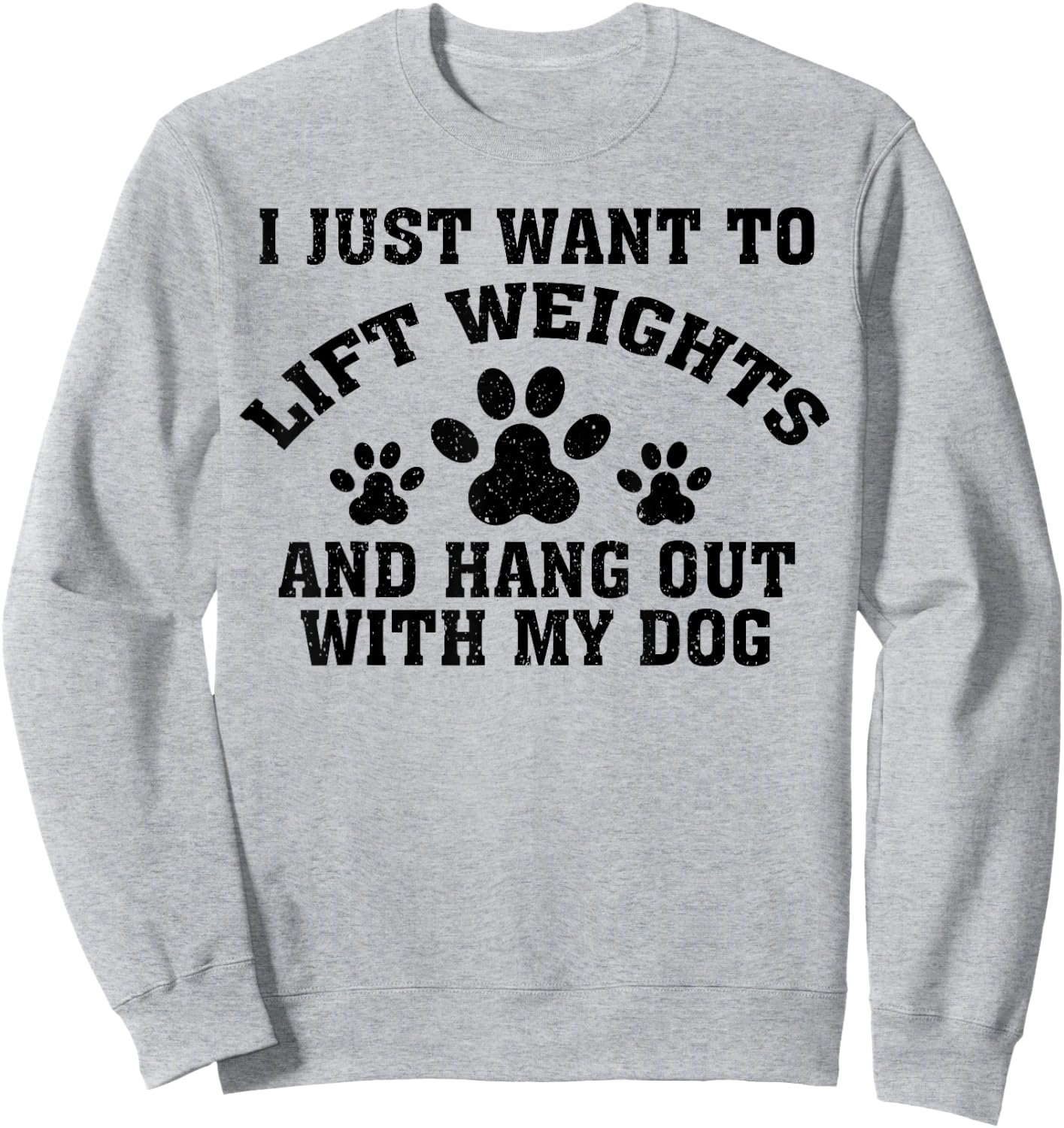 I Just Want To Lift Weights And Hang Out With My Dog Paw Dog Men Women Sweatshirt - Sweatshirt | Ash