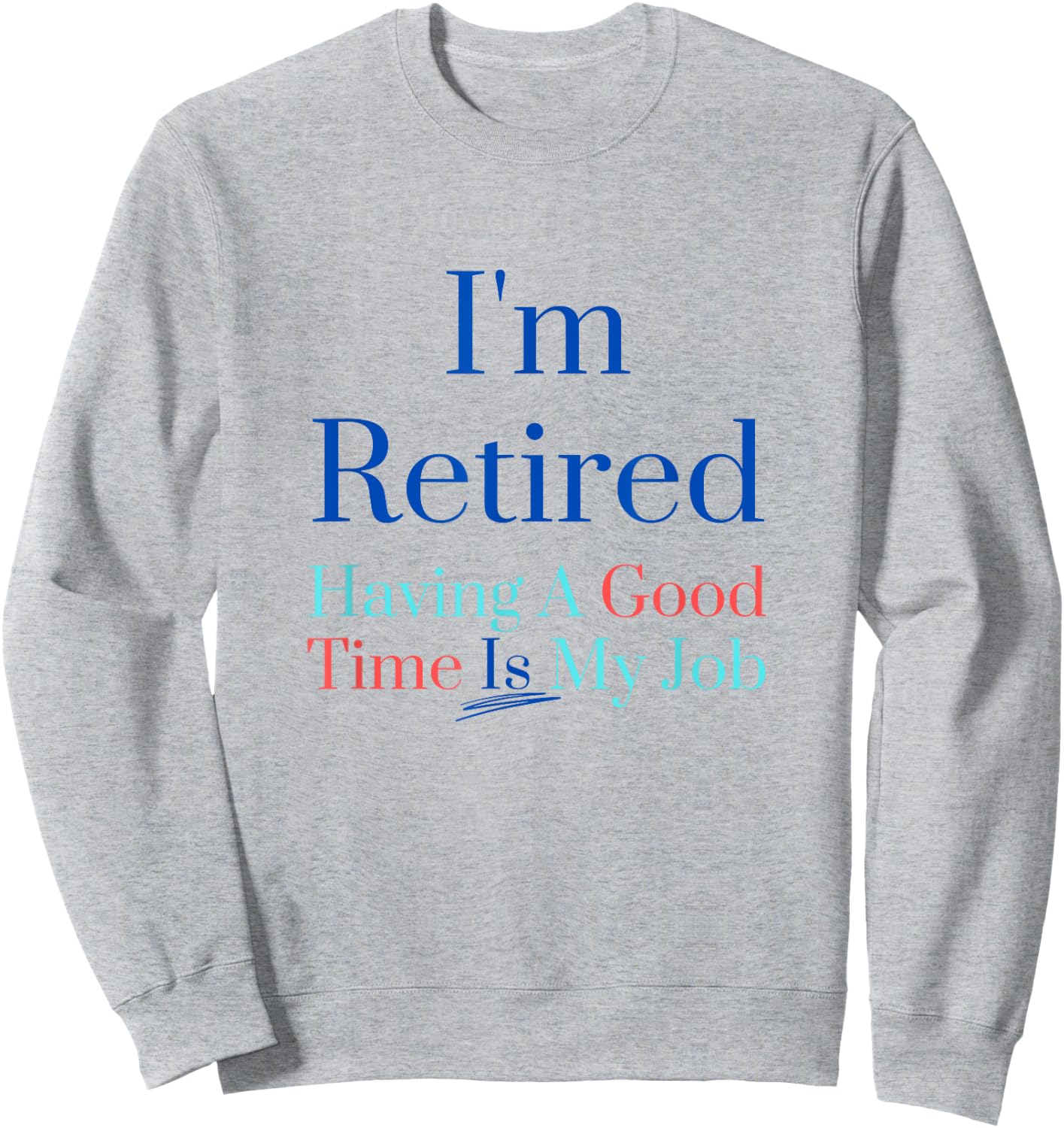 I'm retired and having a good time is my job Sweatshirt - Sweatshirt | Ash