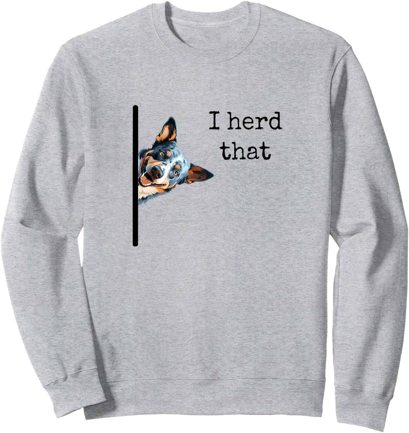 Australian Cattle Dog Owner, Funny I Herd That Blue Heeler Men Women Girls Kids Sweatshirt - Sweatshirt | Ash