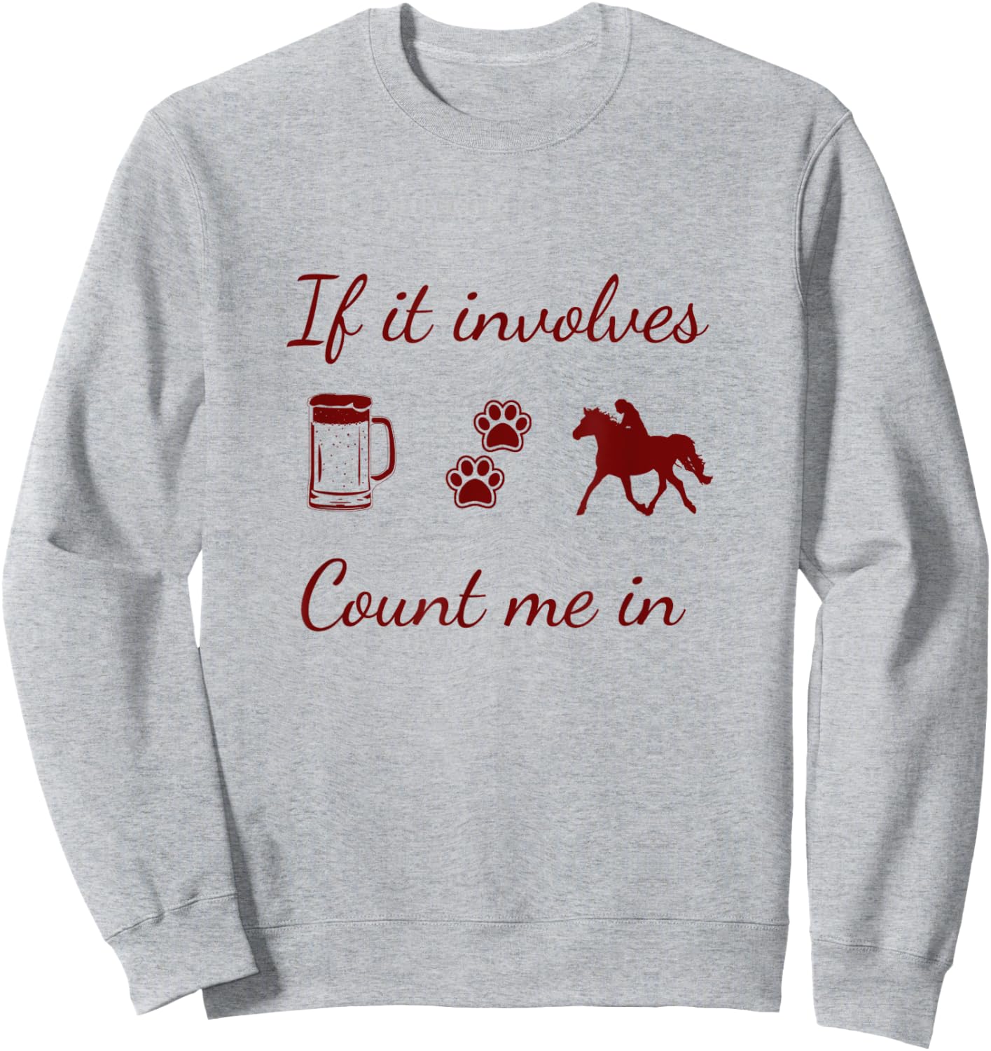 If it involves Beer, Dogs and Horses...count me in Sweatshirt - Sweatshirt | Ash