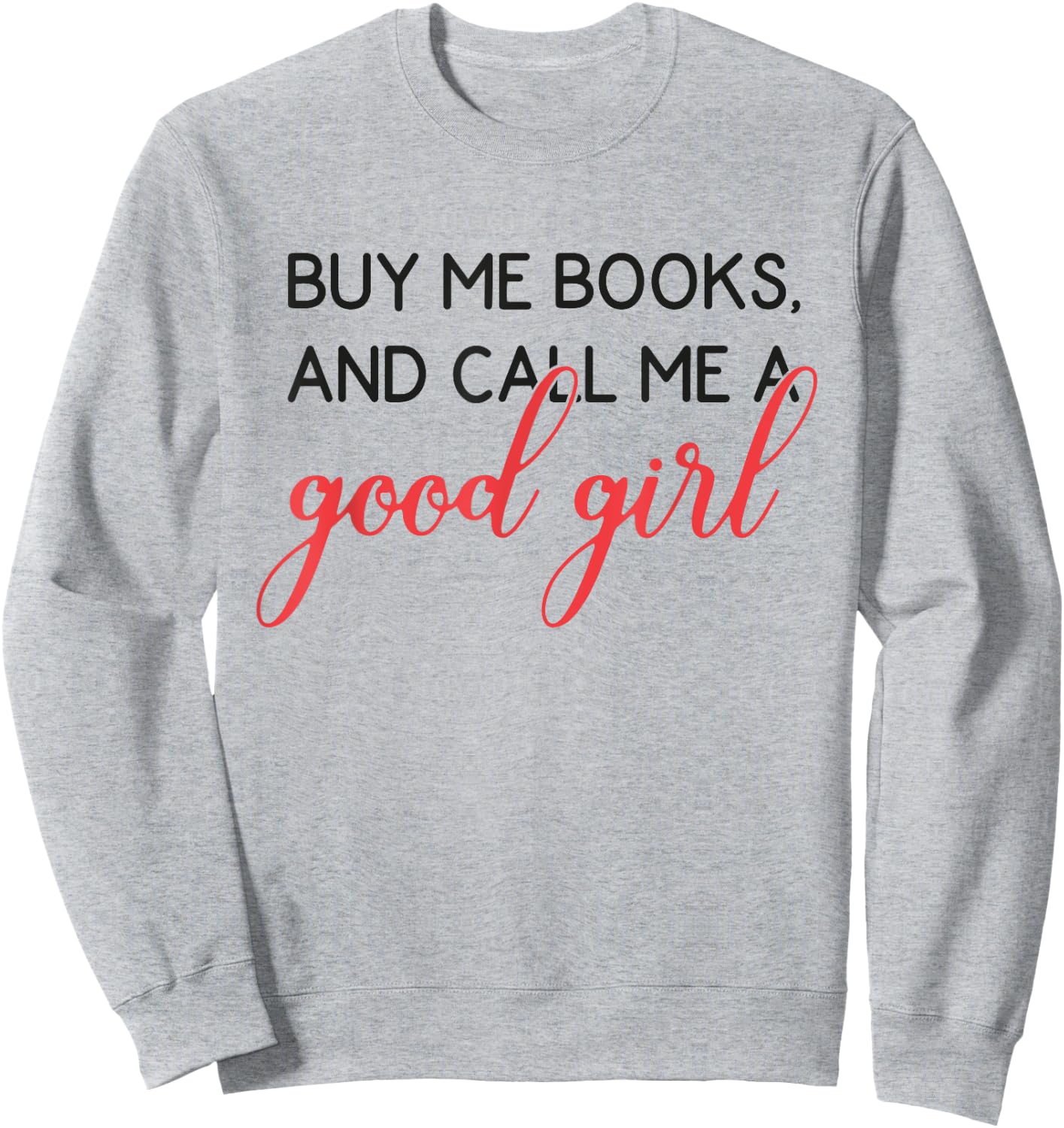 Buy Me Books And Call Me A Good Girl Funny Book Lover Sweatshirt - Sweatshirt | Ash