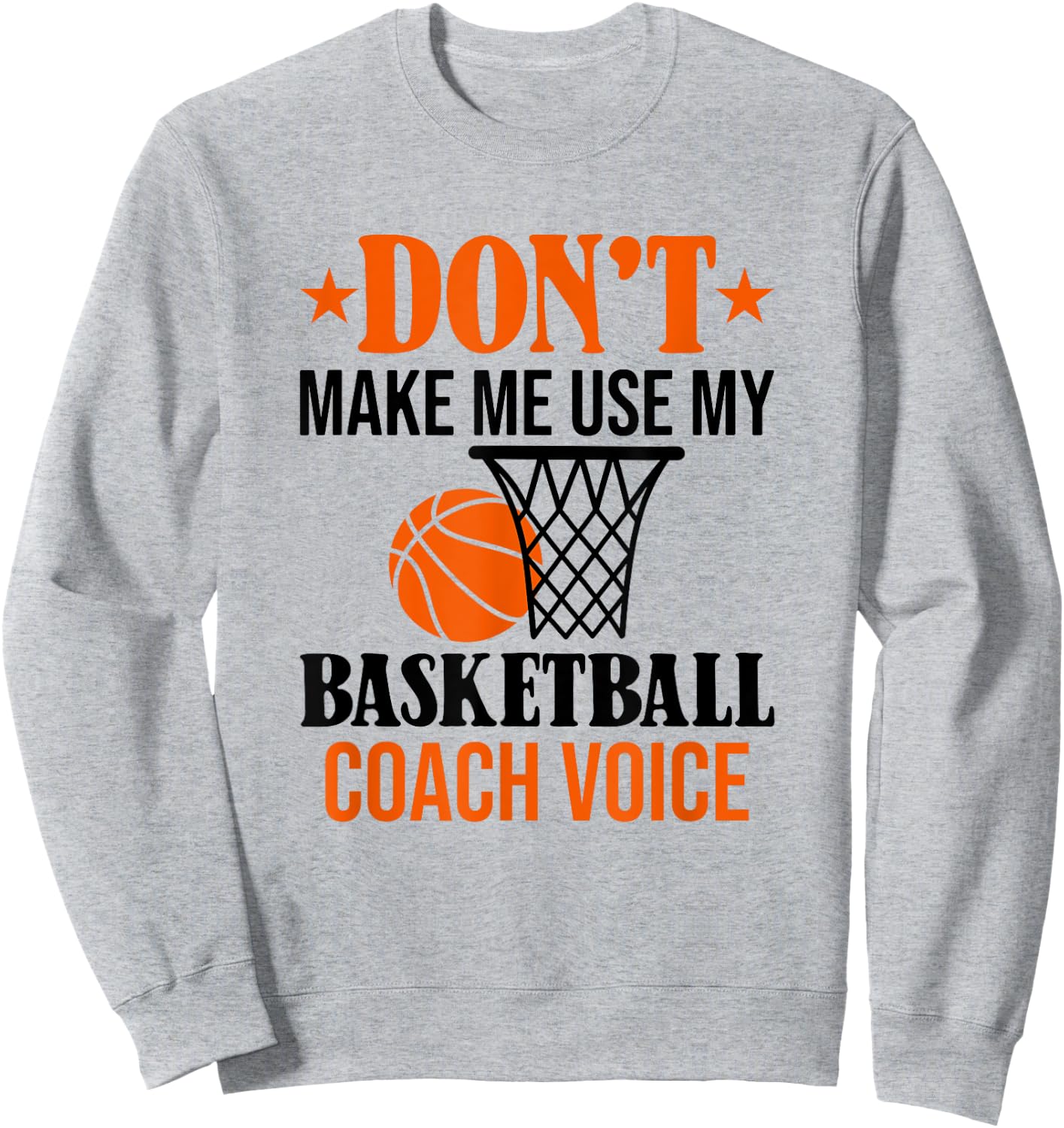 Don't Make Me Use My Basketball Coach Voice Sweatshirt - Sweatshirt | Ash