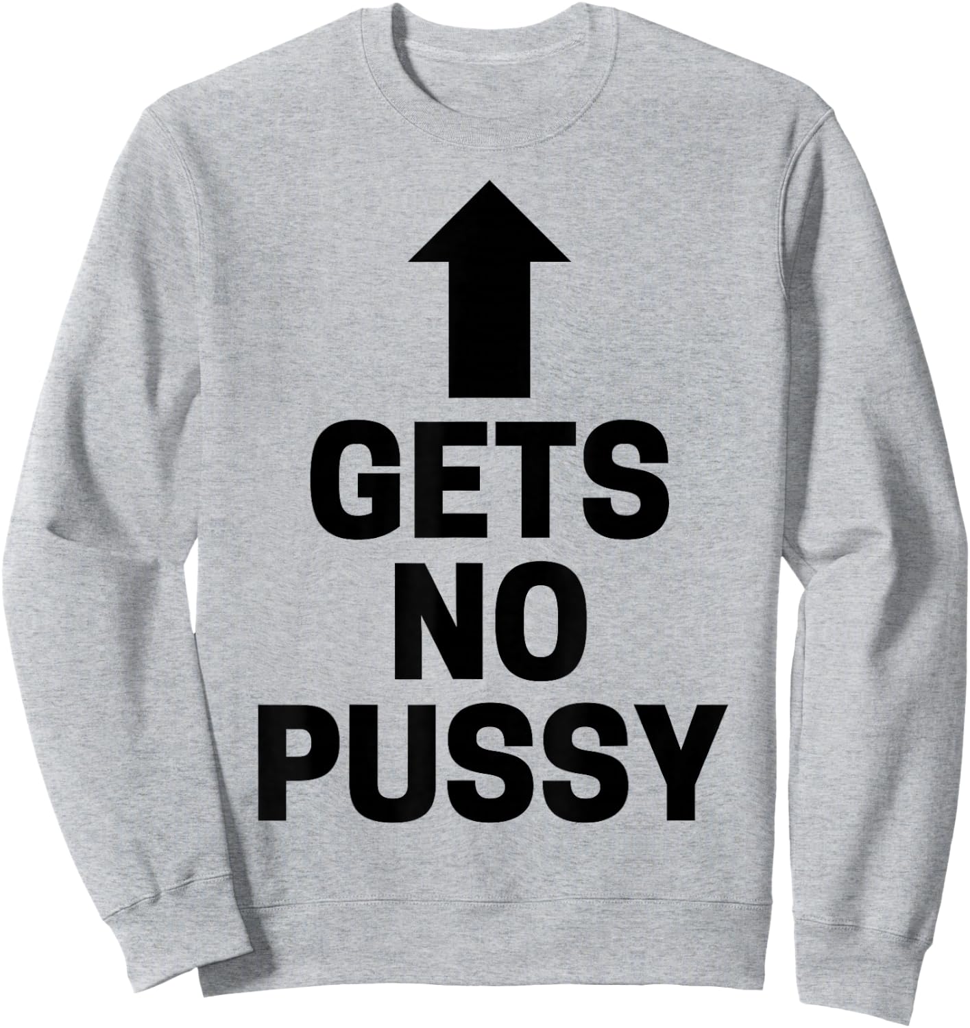 Gets No Pussy Funny Adult Humor Sweatshirt - Sweatshirt | Ash