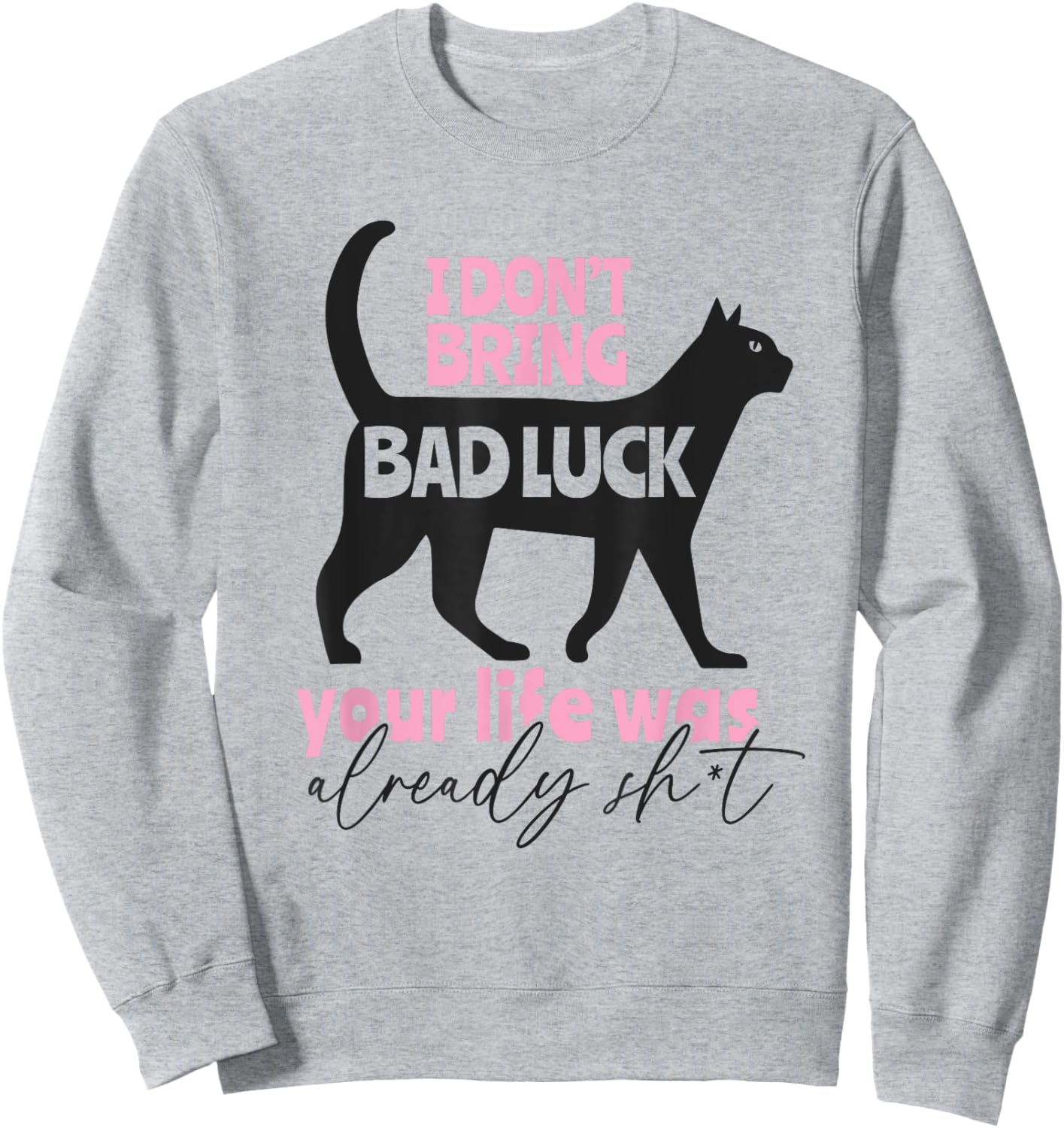 I Don't Bring Bad Luck, Your Life Was Already That Unlucky Sweatshirt - Sweatshirt | Ash