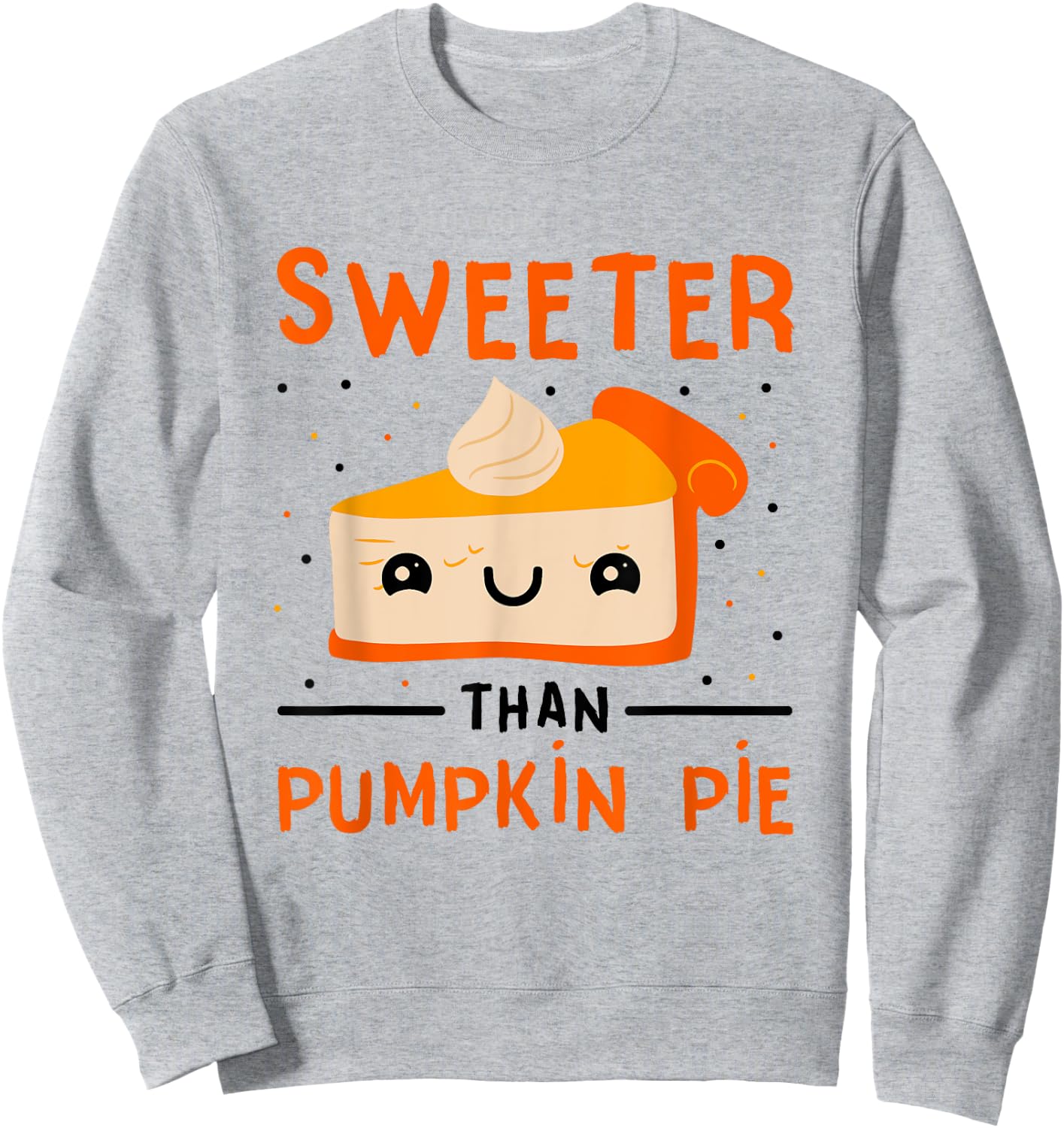 Thanksgiving Pumpkin Dessert Pie Sweeter Than Pumpkin Pie Sweatshirt - Sweatshirt | Ash