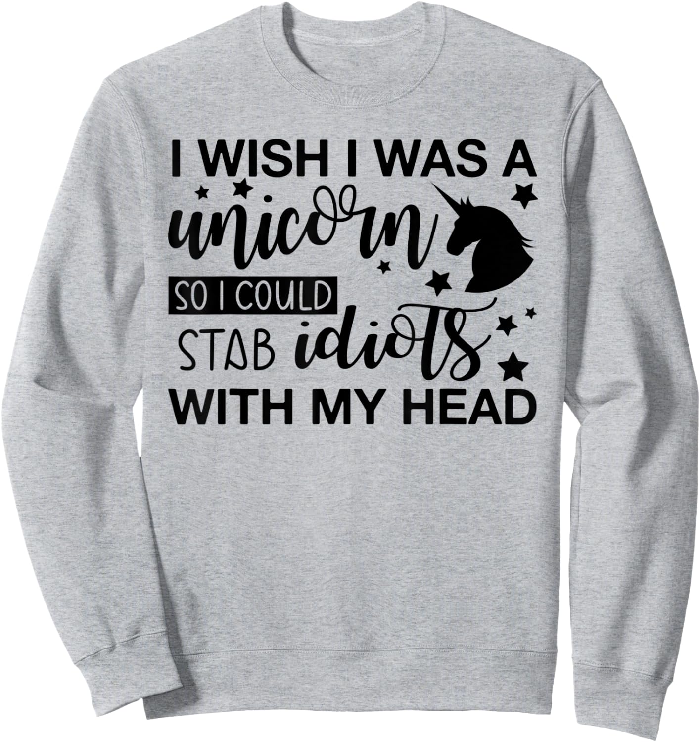 I Wish I Was A Unicorn So I Could Stab Idiots Sweatshirt - Sweatshirt | Ash