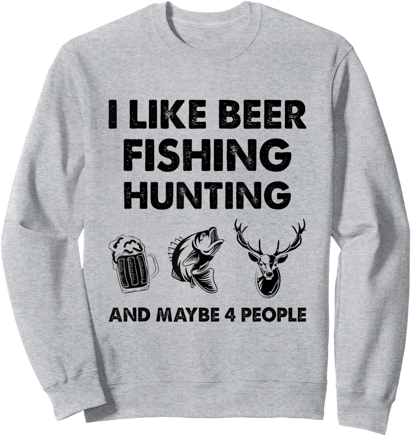 I Like Beer Fishing Hunting And Maybe 4 People Sweatshirt - Sweatshirt | Ash