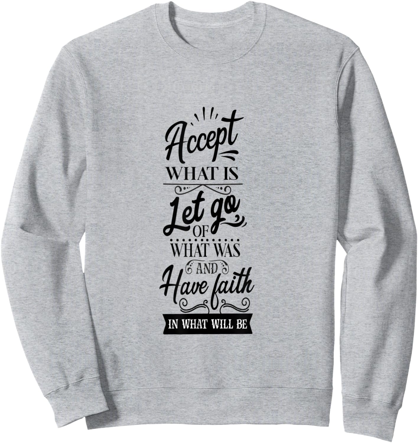 Accept What Is Let Go What Was And Have Faith In What Will Sweatshirt - Sweatshirt | Ash