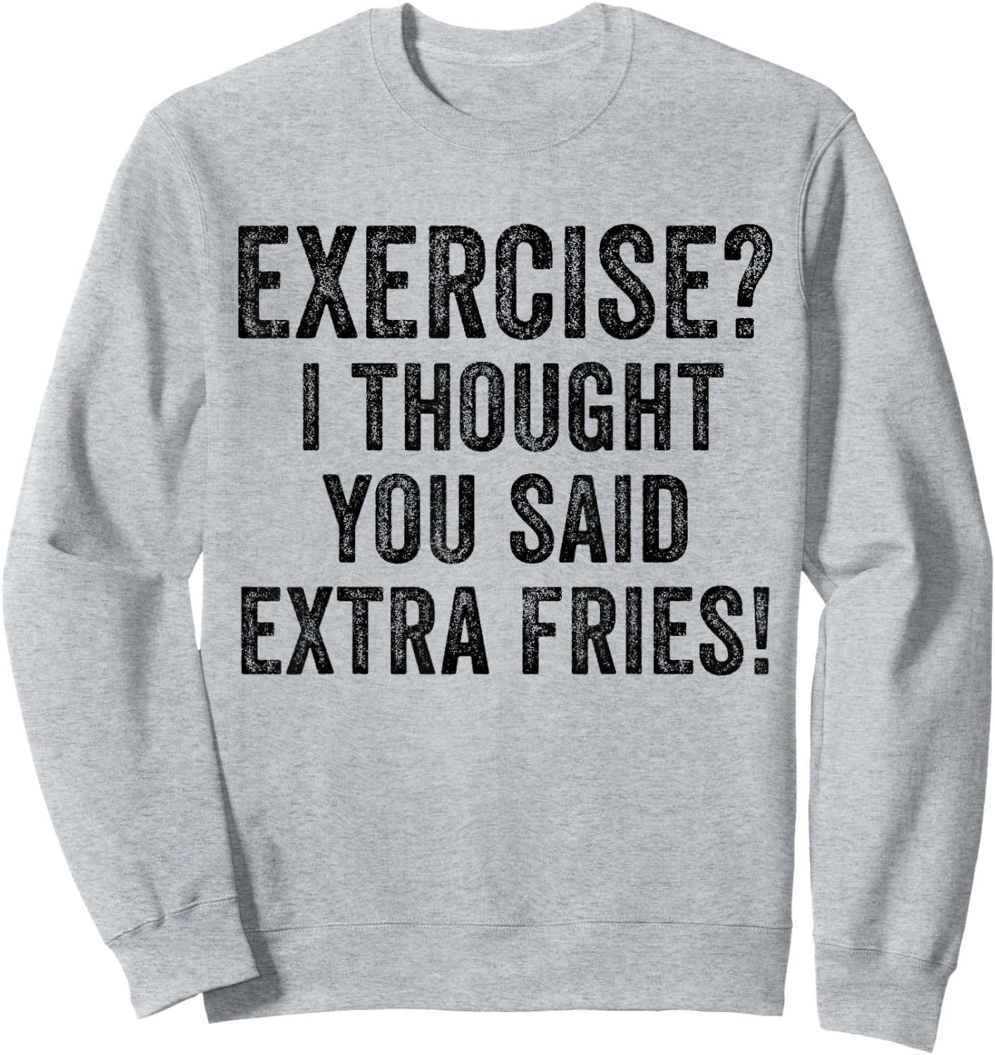 Exercise I Thought You Said Extra Fries Funny Workout Gym Sweatshirt - Sweatshirt | Ash