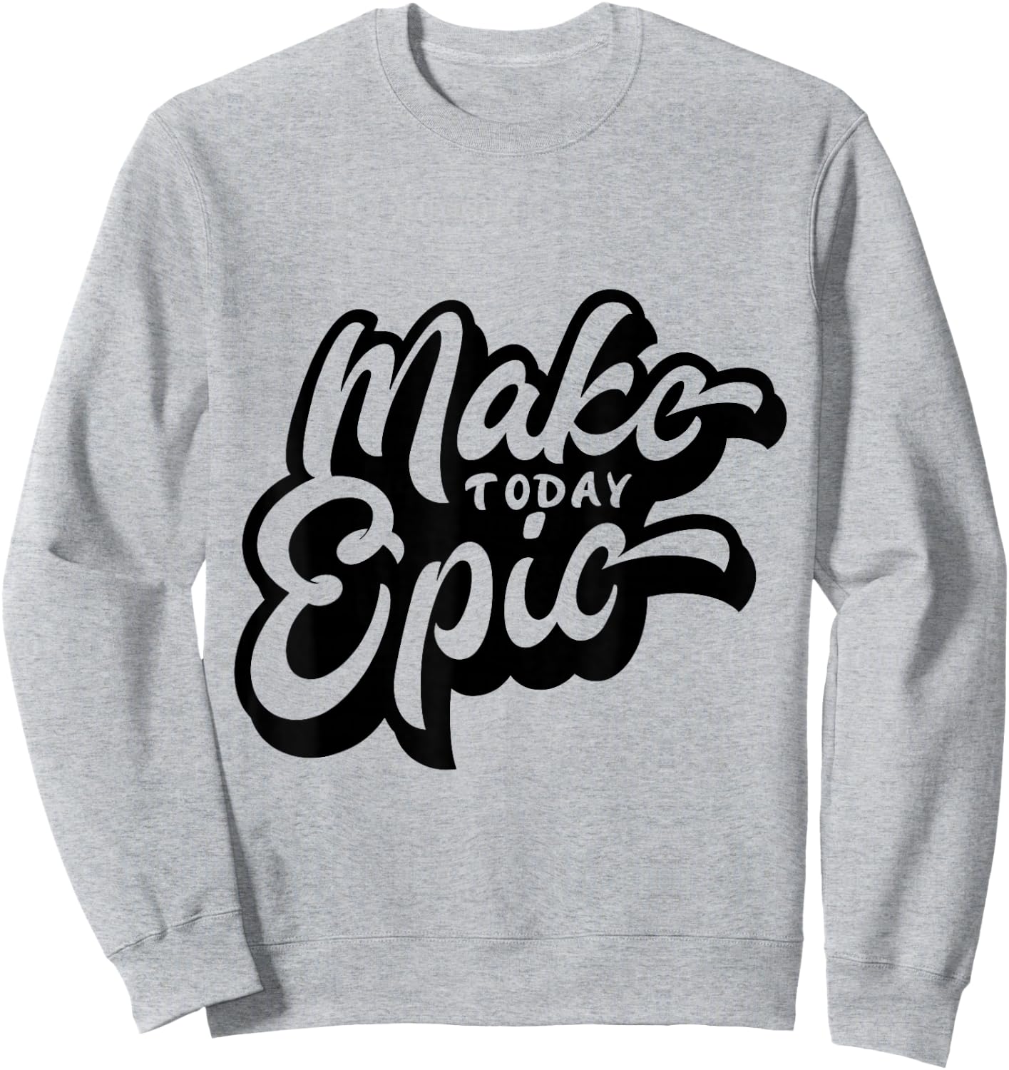 Make Today Epic! - Quote - Positive Mindset , Funny, Cute Sweatshirt - Sweatshirt | Ash