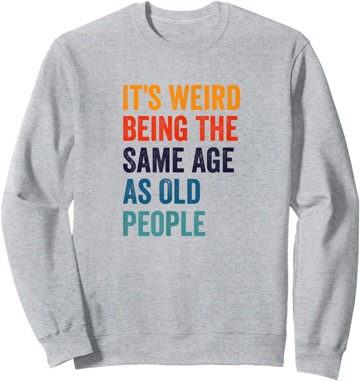 It's Weird Being The Same Age As Old People Sweatshirt - Sweatshirt | Ash