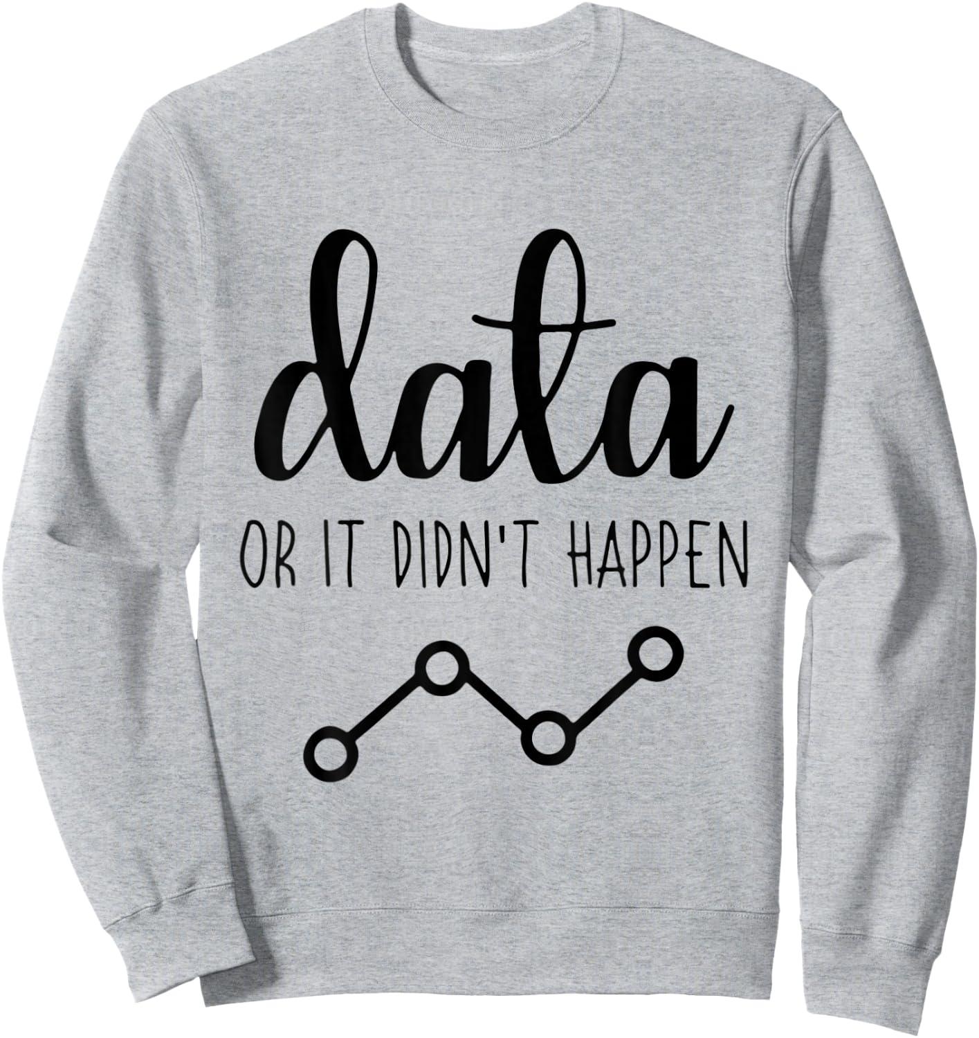 Data Or It Didnt Happen Data Analyst Data Scientist Present Sweatshirt - Sweatshirt | Ash