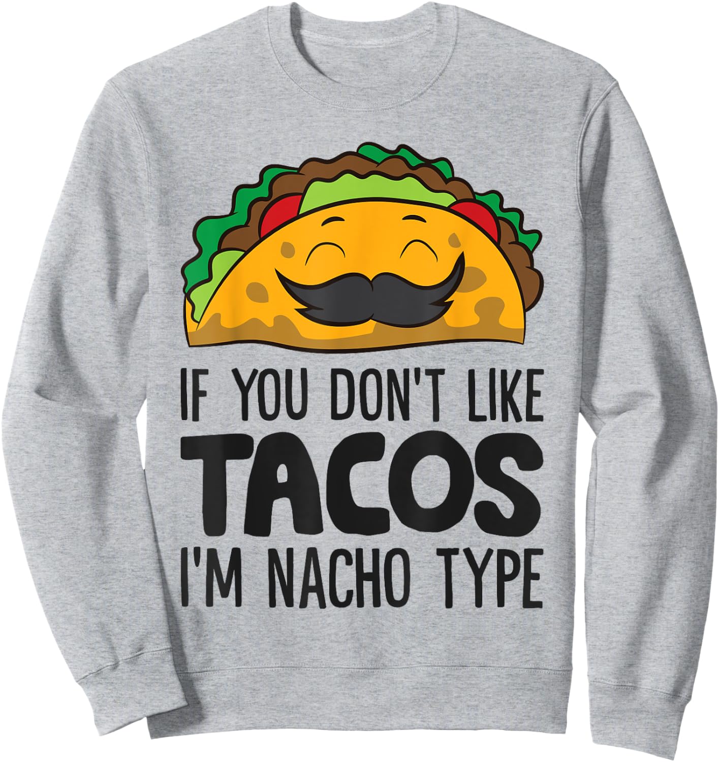 Taco Mexican Food If You Don't Like Tacos I'm Nacho Type Sweatshirt - Sweatshirt | Ash