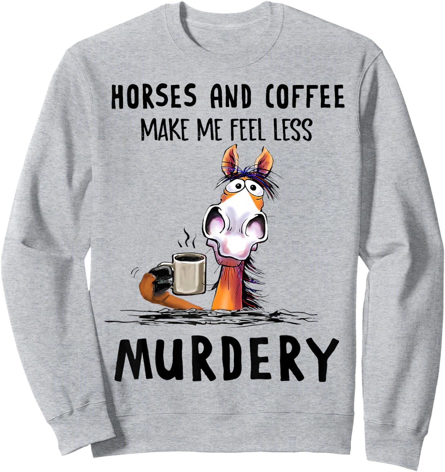 Horses & Coffee Make Me Feel Less Murdery Classic Sweatshirt - Sweatshirt | Ash