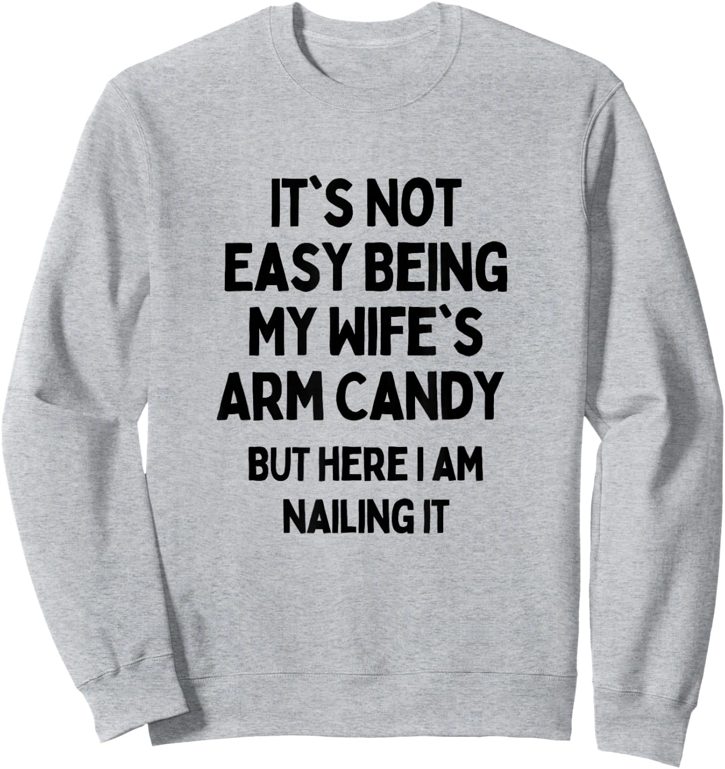 It's Not Easy Being My Wife's Arm Candy Here I Am Killing It Sweatshirt - Sweatshirt | Ash