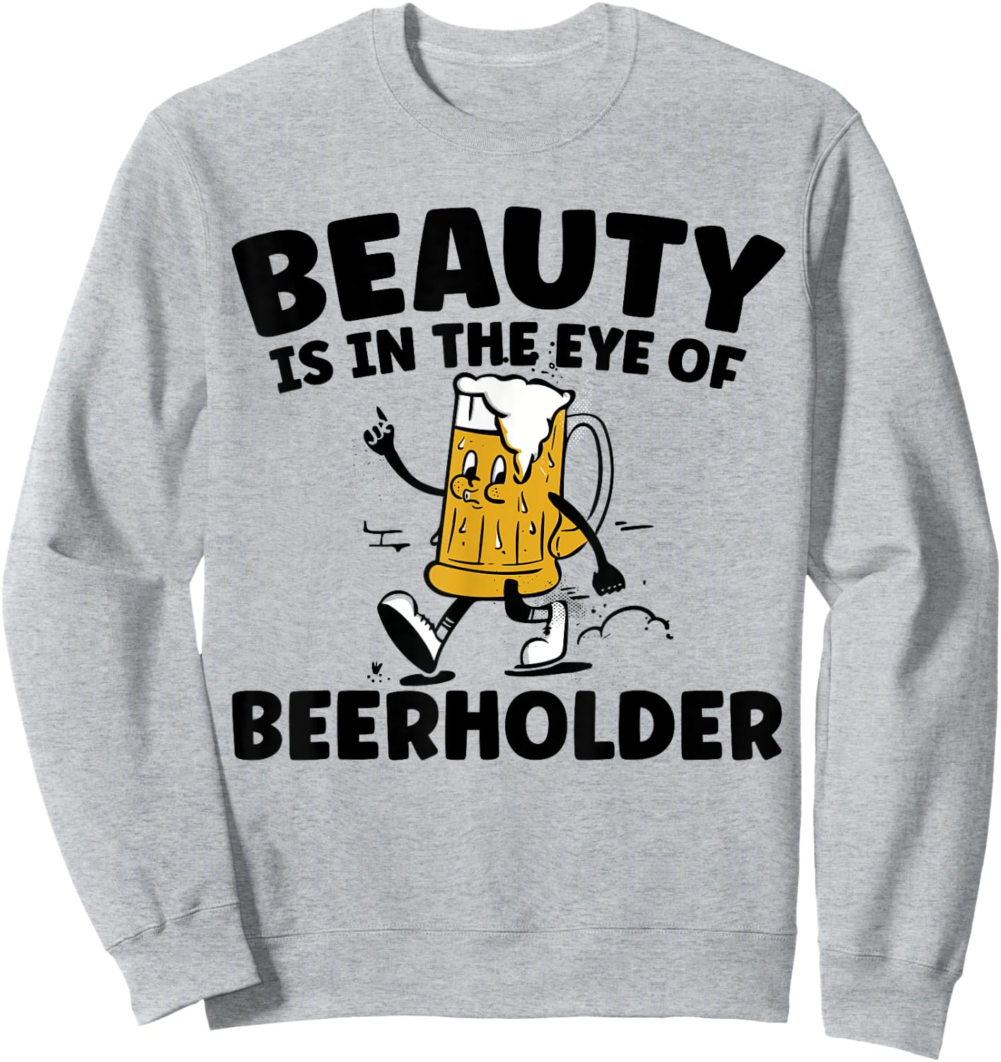 Beauty Is In The Eye Of The Beer Holder Funny Drinking Sweatshirt - Sweatshirt | Ash