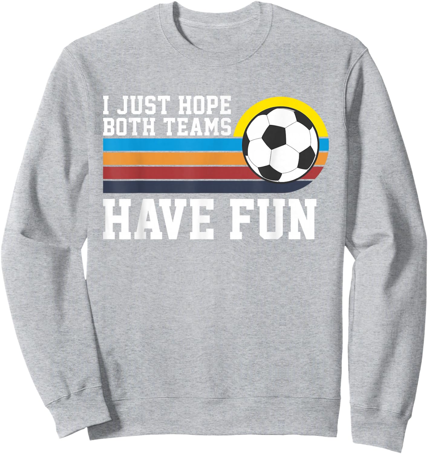 I Just Hope Both Teams Have Fun Soccer I Hope Both Teams Sweatshirt - Sweatshirt | Ash
