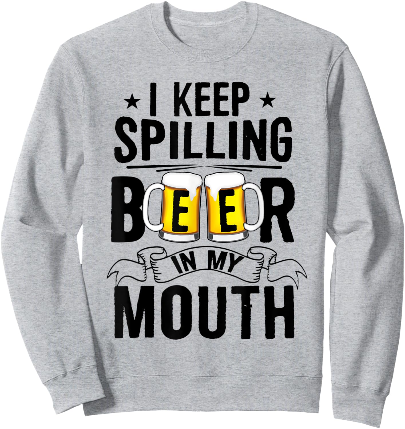 I Keep Spilling Beer In My Mouth Funny Beer Sweatshirt - Sweatshirt | Ash