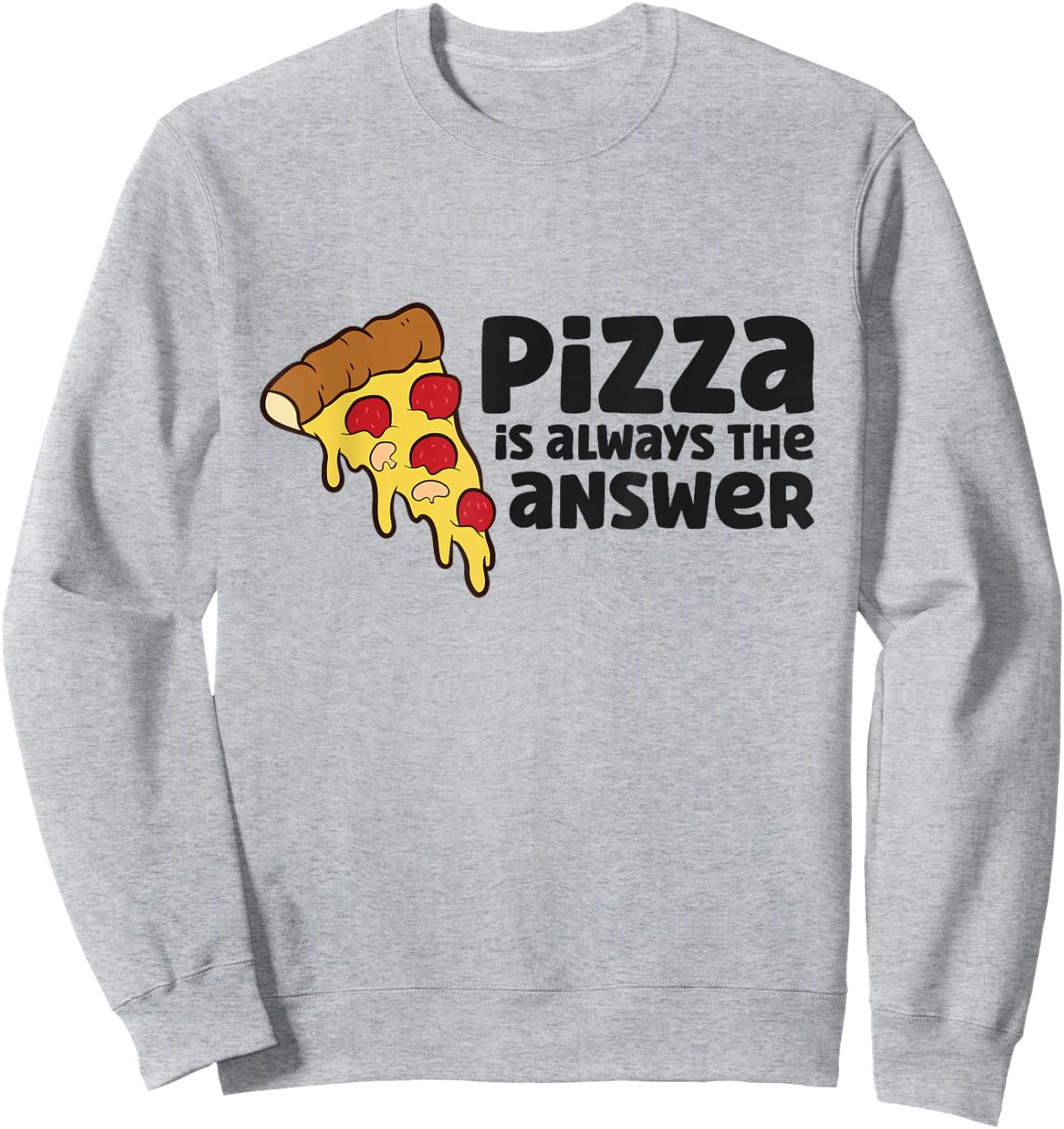 Pizza Is Always The Answer Love Pizzas Sweatshirt - Sweatshirt | Ash