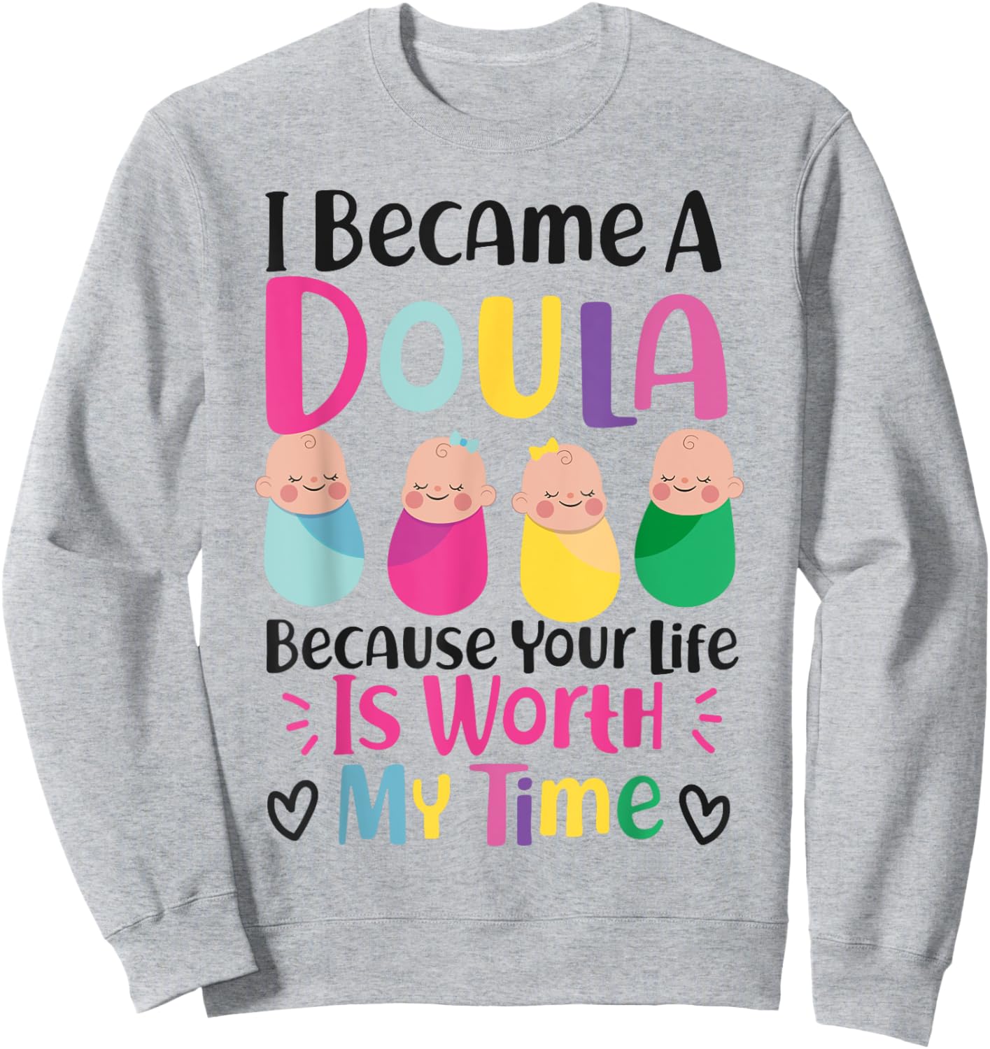 Doula Birth Worker I Became A Doula Because Your Life Is Sweatshirt - Sweatshirt | Ash