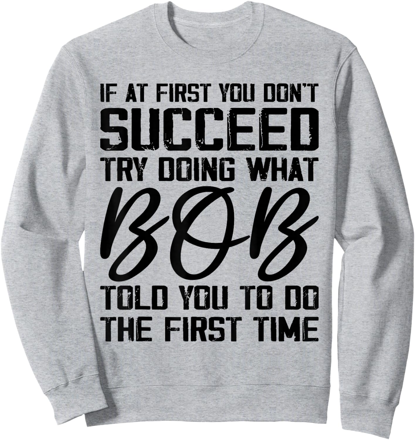 if at first you don't succeed try doing what bob , Grey, Small, -Adults, Short Sleeve, , Novelty Sweatshirt - Sweatshirt | Ash