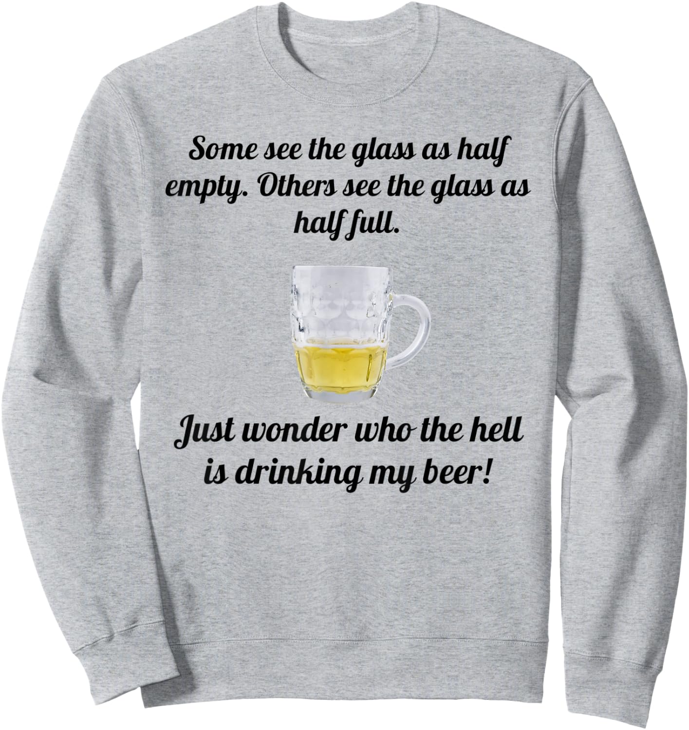Half Glass Who the Hell is Drinking My Beer Funny Sweatshirt - Sweatshirt | Ash