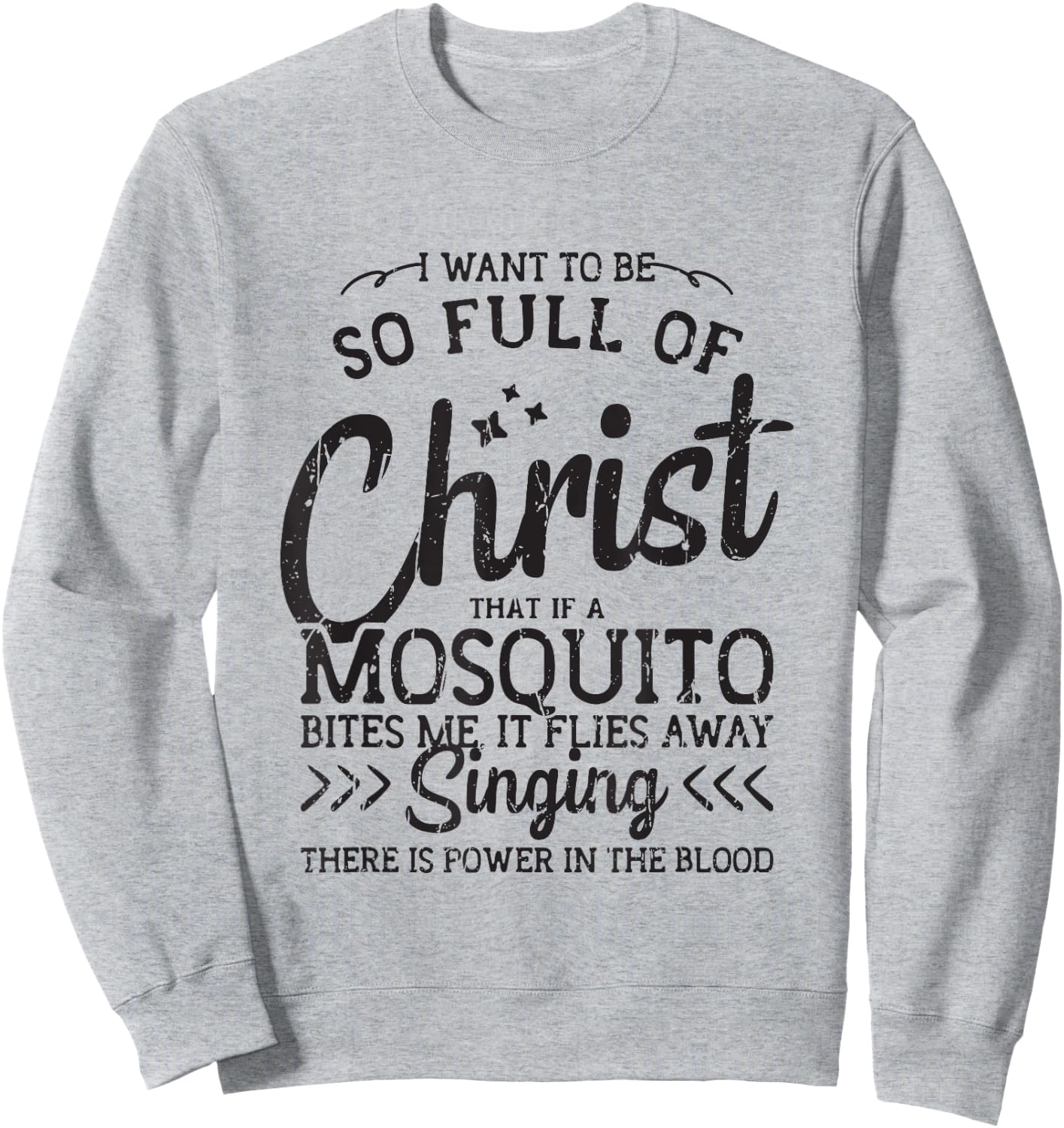 I want to be so full of christ that if a mosquito bites me Sweatshirt - Sweatshirt | Ash