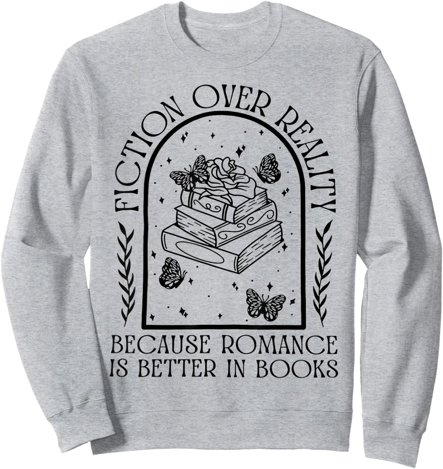 Fiction Over Reality Because Romance Is Better In Books Sweatshirt - Sweatshirt | Ash