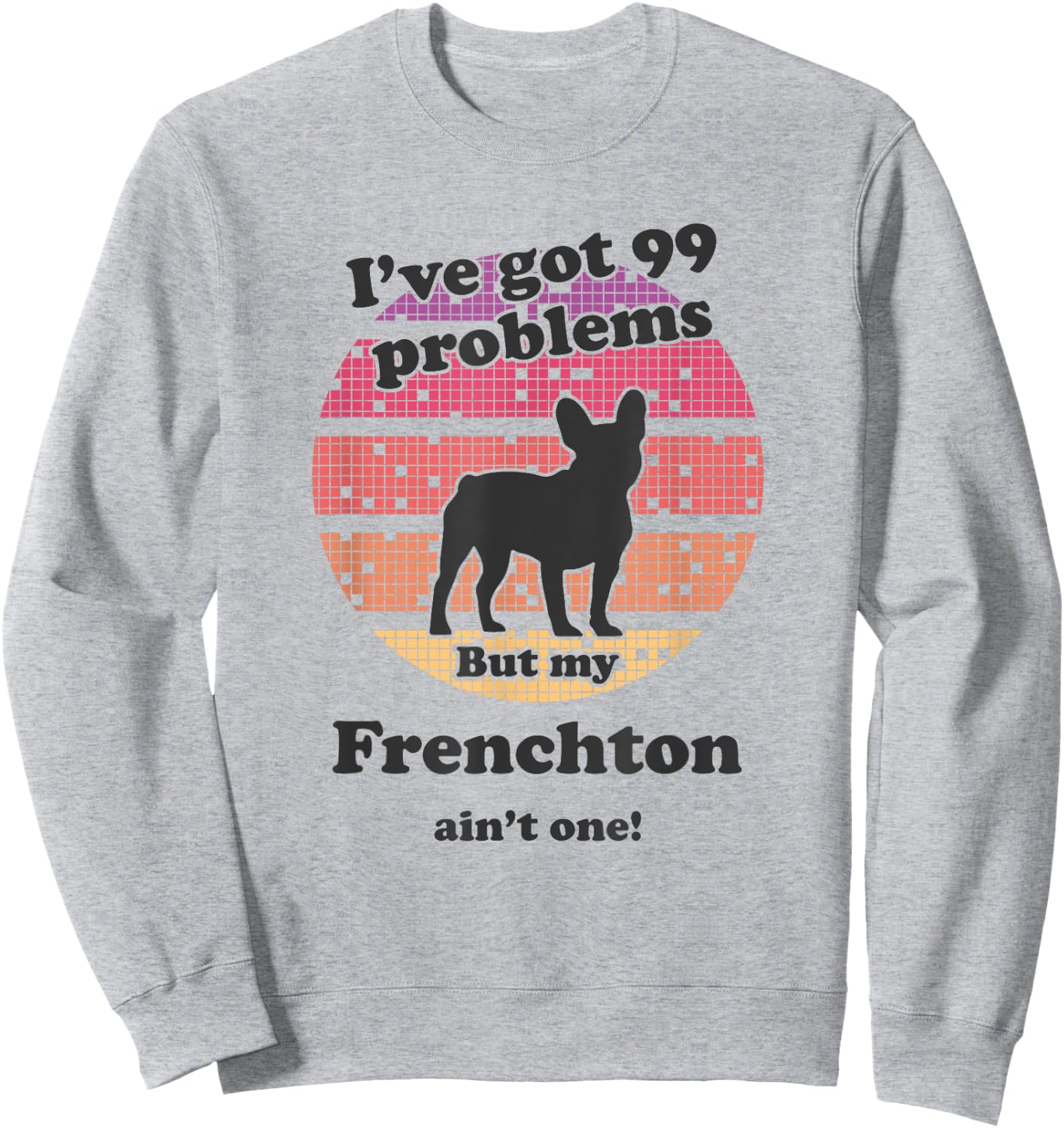 99 Problems But Dog Ain't One - Funny Frenchton Sweatshirt - Sweatshirt | Ash