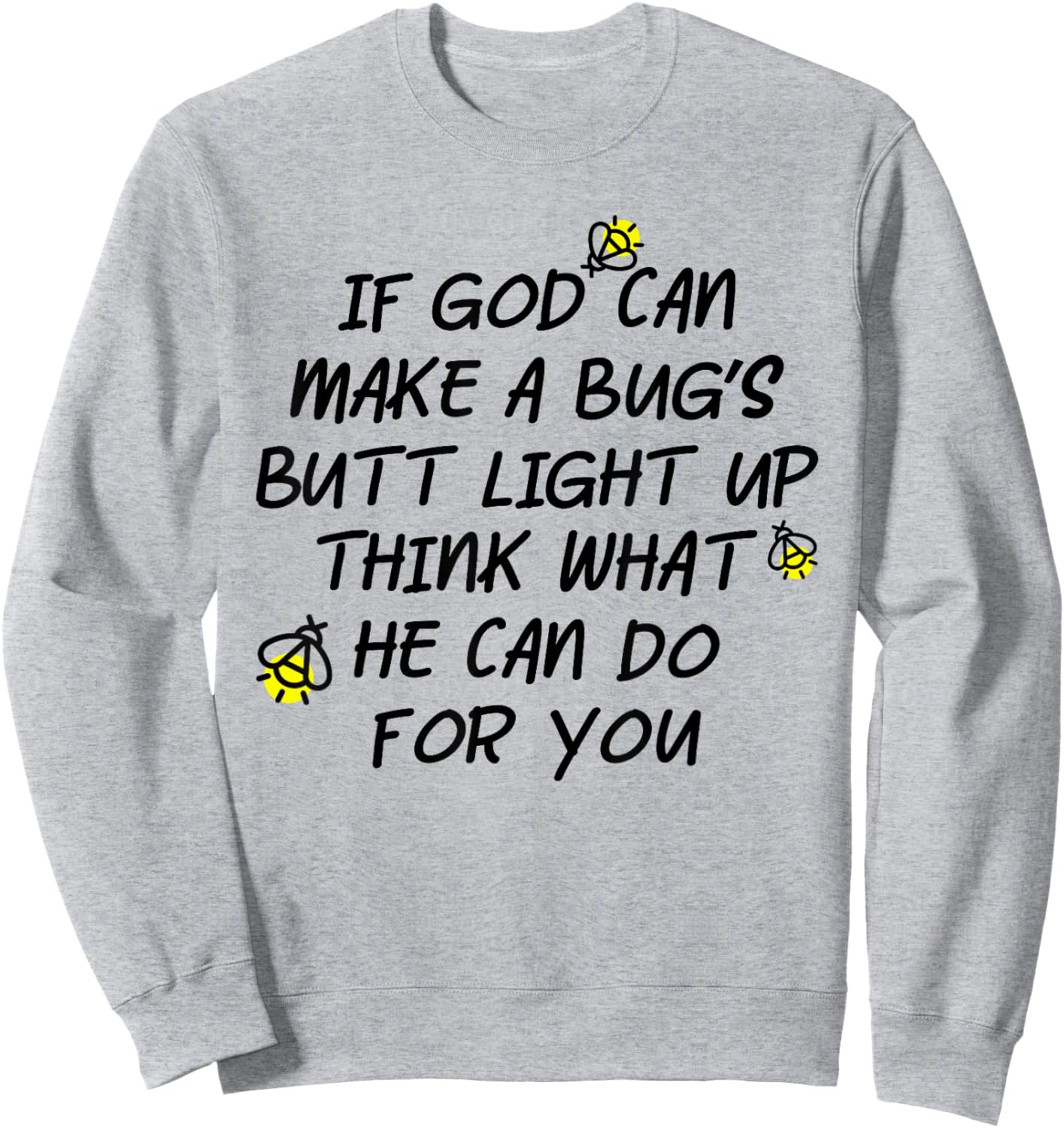 If God Can Make A Bug's Butt Light Up Think What He Can Do Sweatshirt - Sweatshirt | Ash