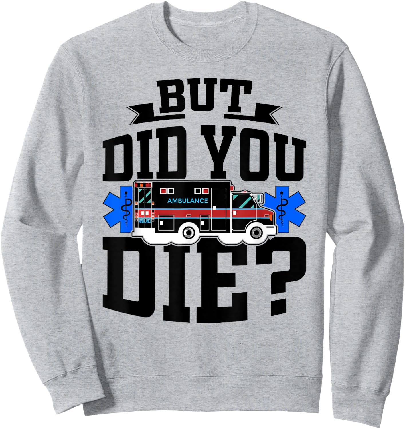But Did You Die Funny EMT AMR Emergency Paramedic Sweatshirt - Sweatshirt | Ash