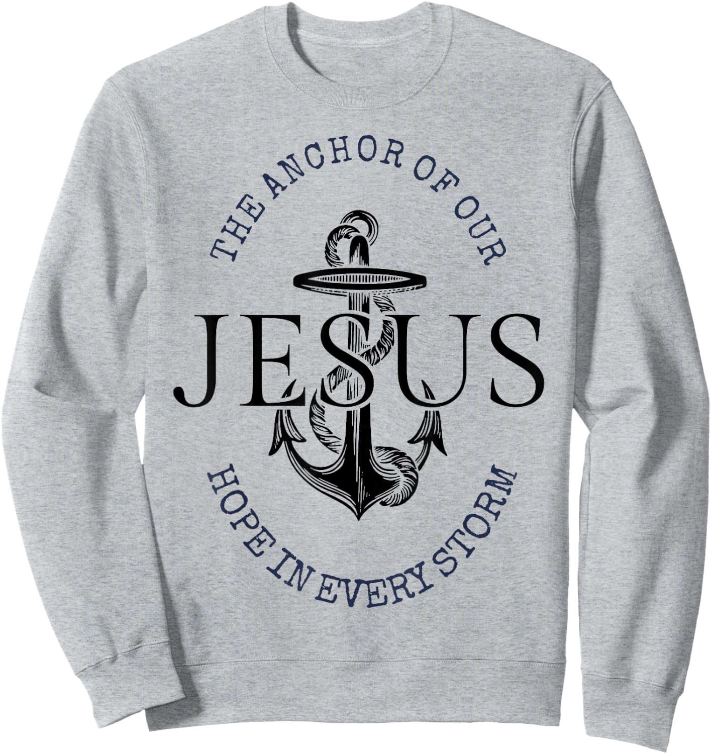 The Anchor Of Our Jesus Hope In Every Storm Sweatshirt - Sweatshirt | Ash