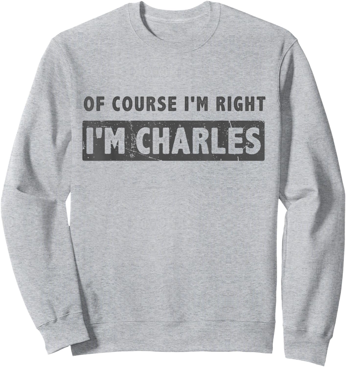 of Course I'm Right I'm Charles - Funny Charles Name Gift Sweatshirt - Sweatshirt | Ash