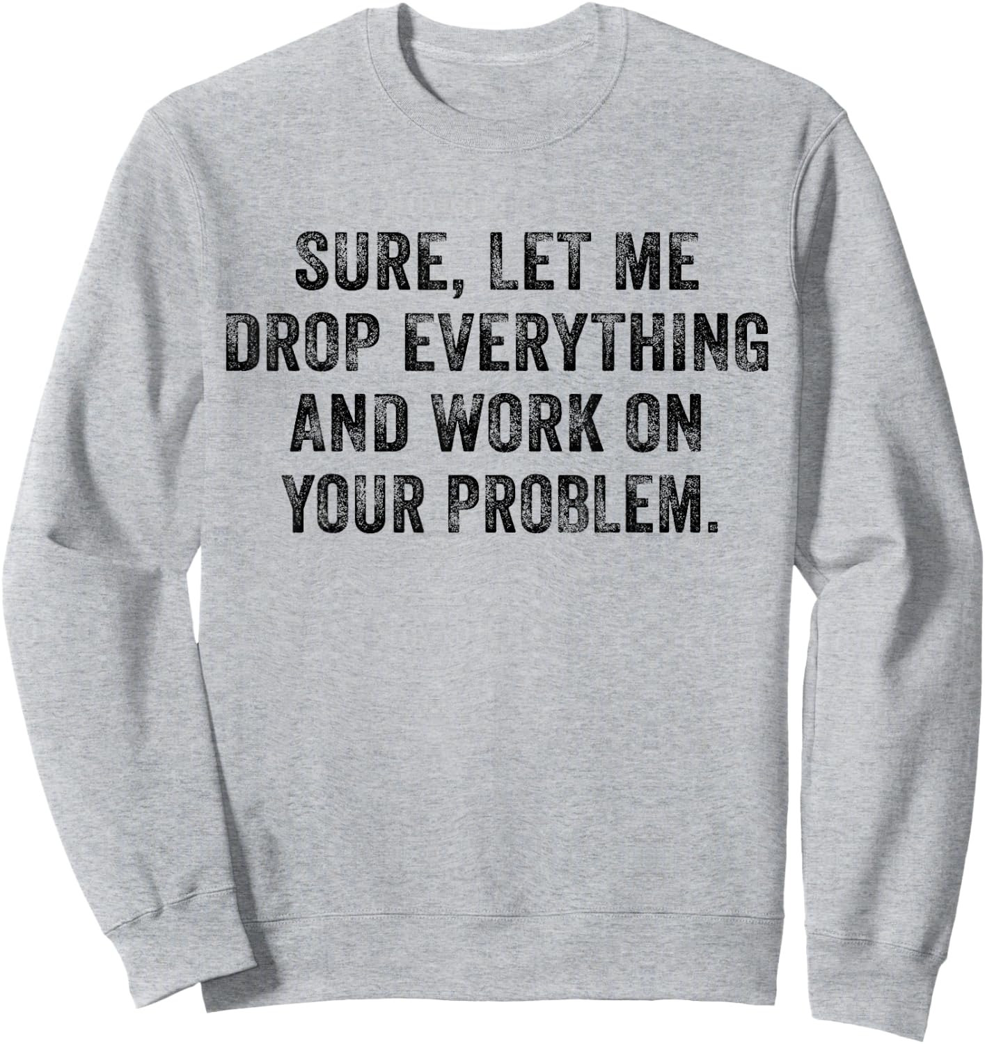 Sure Let Me Drop Everything And Work On Your Problem Vintage Sweatshirt - Sweatshirt | Ash