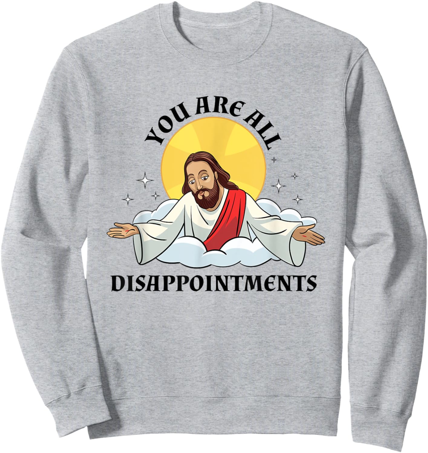 Jesus Christ Meme You Are All Disappointments Christian Sweatshirt - Sweatshirt | Ash