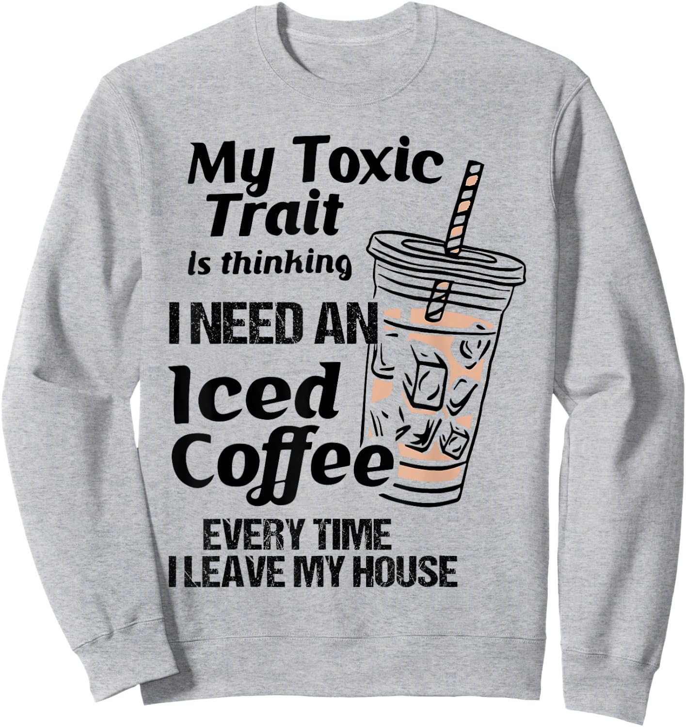Funny My Toxic Trait Is Thinking I Need An Iced Coffee Sweatshirt - Sweatshirt | Ash