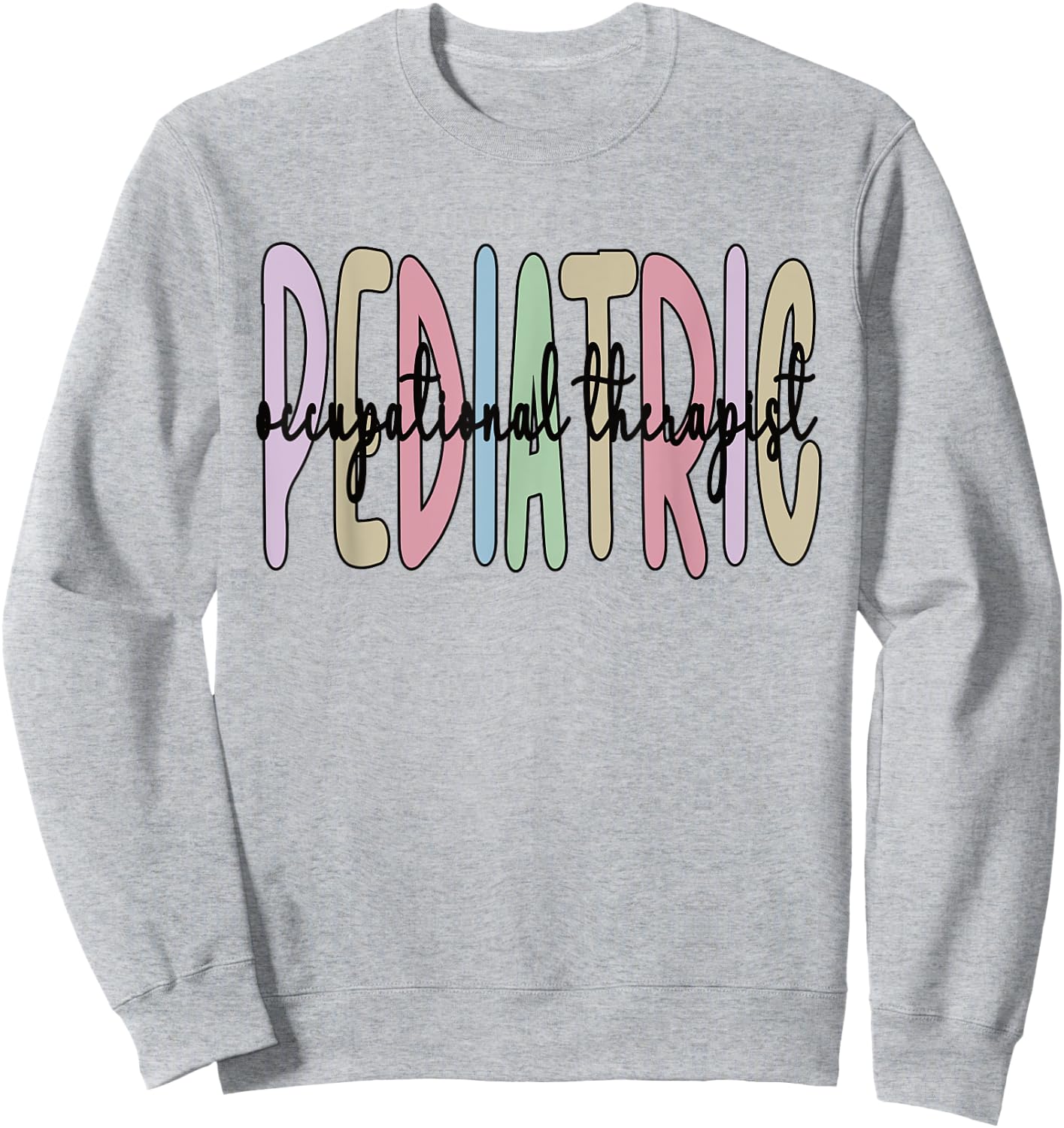 Pediatric OT Appreciation Pediatric Occupational Therapist Sweatshirt - Sweatshirt | Ash