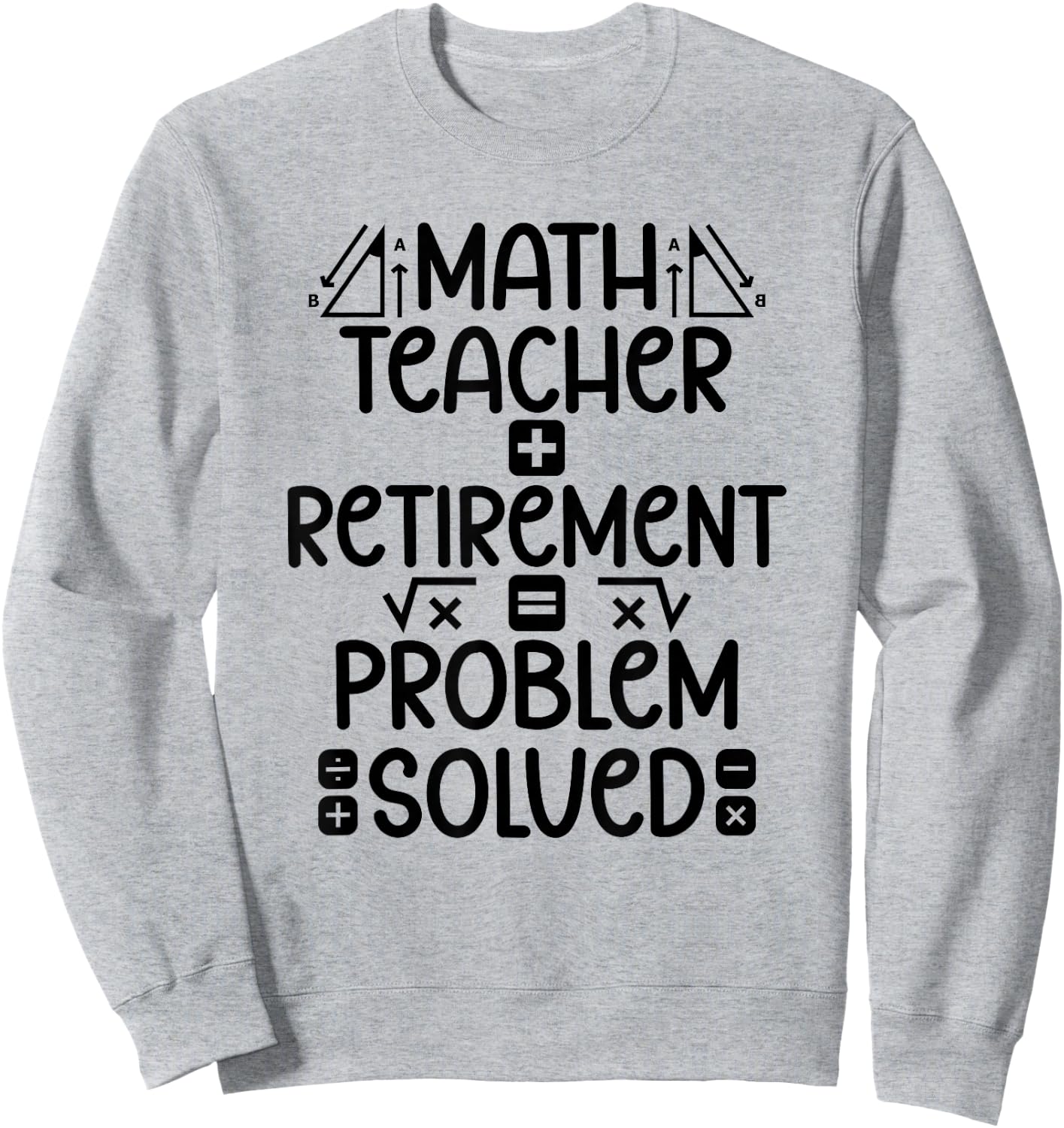 Math Teacher Retirement Math Teacher Retired Math Teacher Sweatshirt - Sweatshirt | Ash