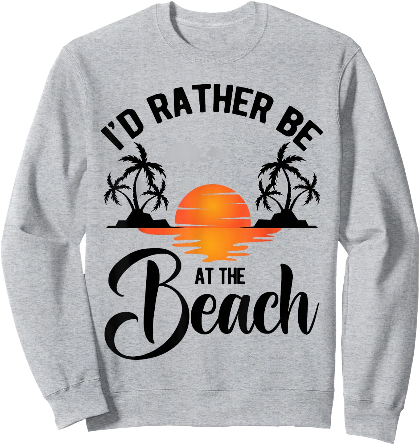 I'd Rather Be at the Beach Summer Vacation Ideas Beach Lover Sweatshirt - Sweatshirt | Ash