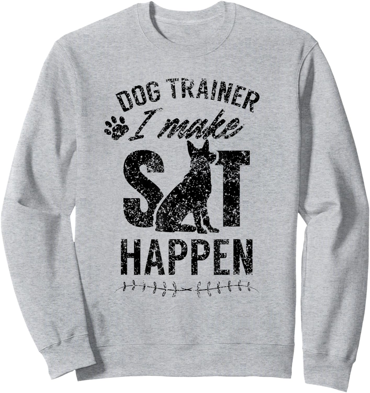 Dog Trainer - I Make Sit Happen Handler Service Training Sweatshirt - Sweatshirt | Ash