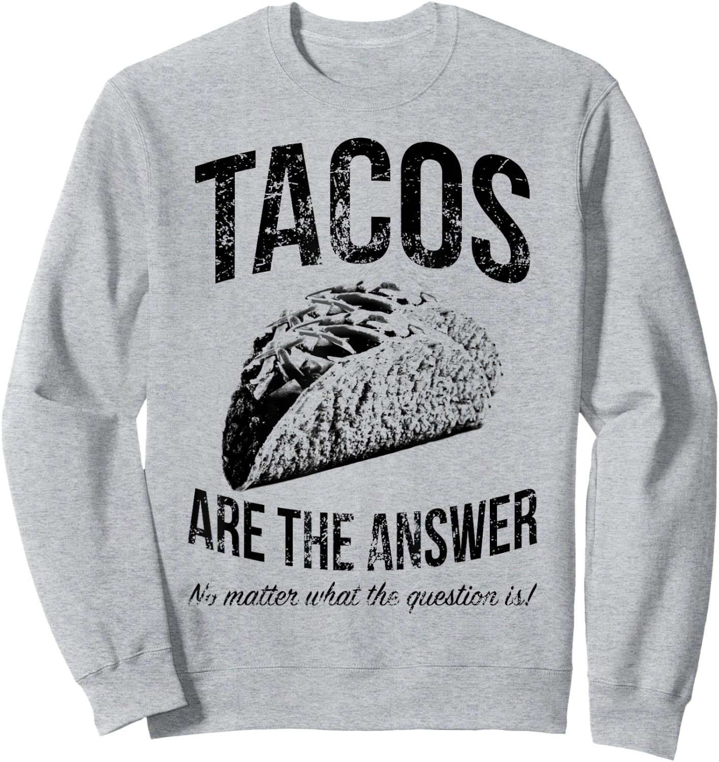 Tacos Are The Answer No Matter What The Question Is Funny Sweatshirt - Sweatshirt | Ash