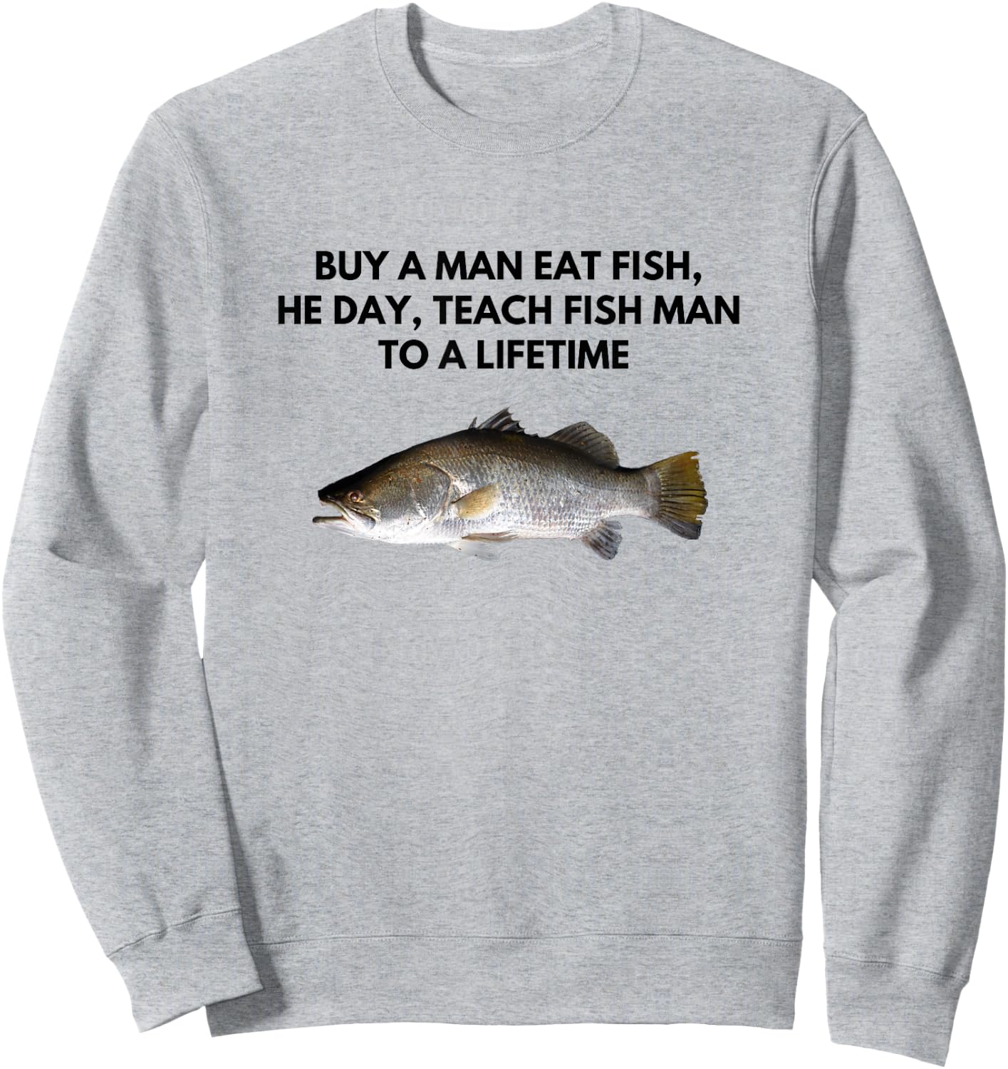 Buy A Man Eat Fish, He Day, Teach Fish Man To a Lifetime Sweatshirt - Sweatshirt | Ash