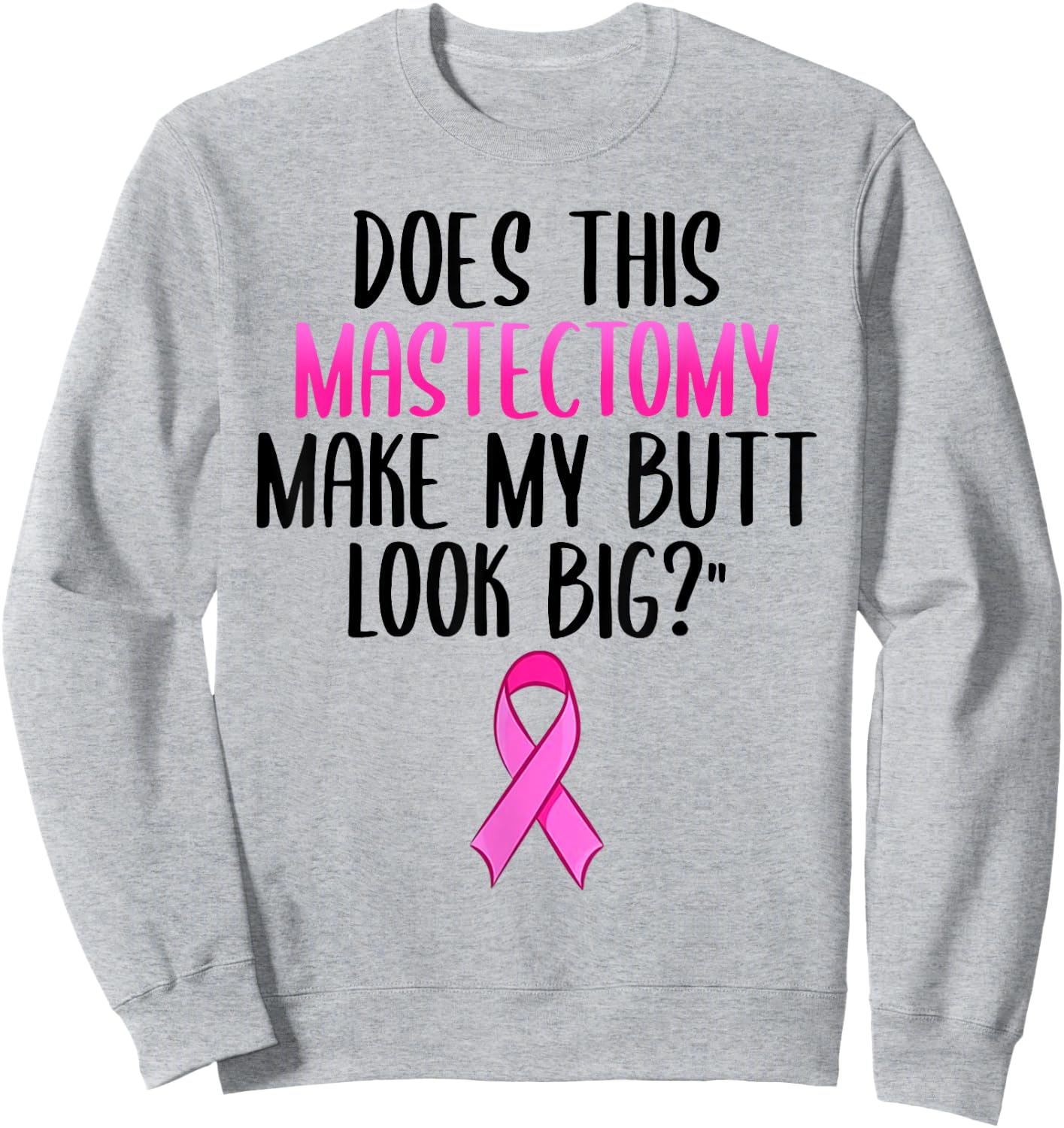 Does This Mastectomy Make My Butt Look Big Breast Cancer Sweatshirt - Sweatshirt | Ash