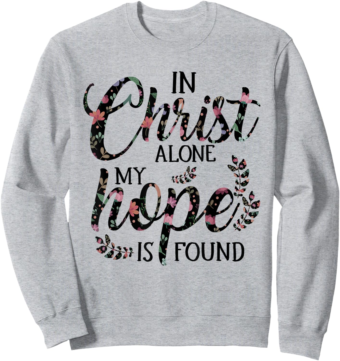 In Christ Alone My Hope is Found Floral Women Sweatshirt - Sweatshirt | Ash