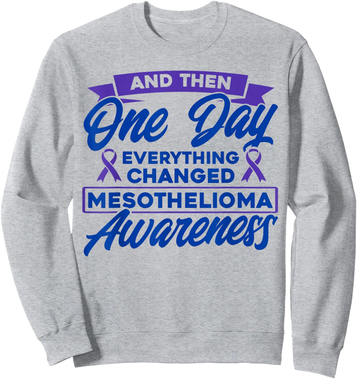 Everything Changed Mesothelioma Awareness Sweatshirt - Sweatshirt | Ash