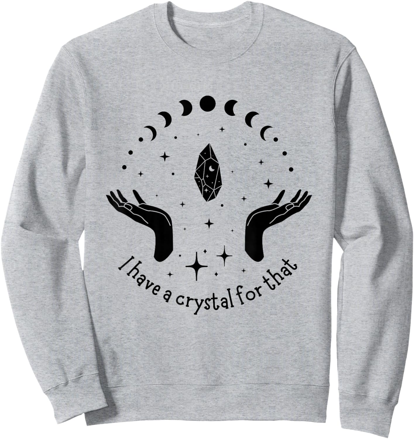 I Have A Crystal For That Spiritual Moon Phases Gift Sweatshirt - Sweatshirt | Ash