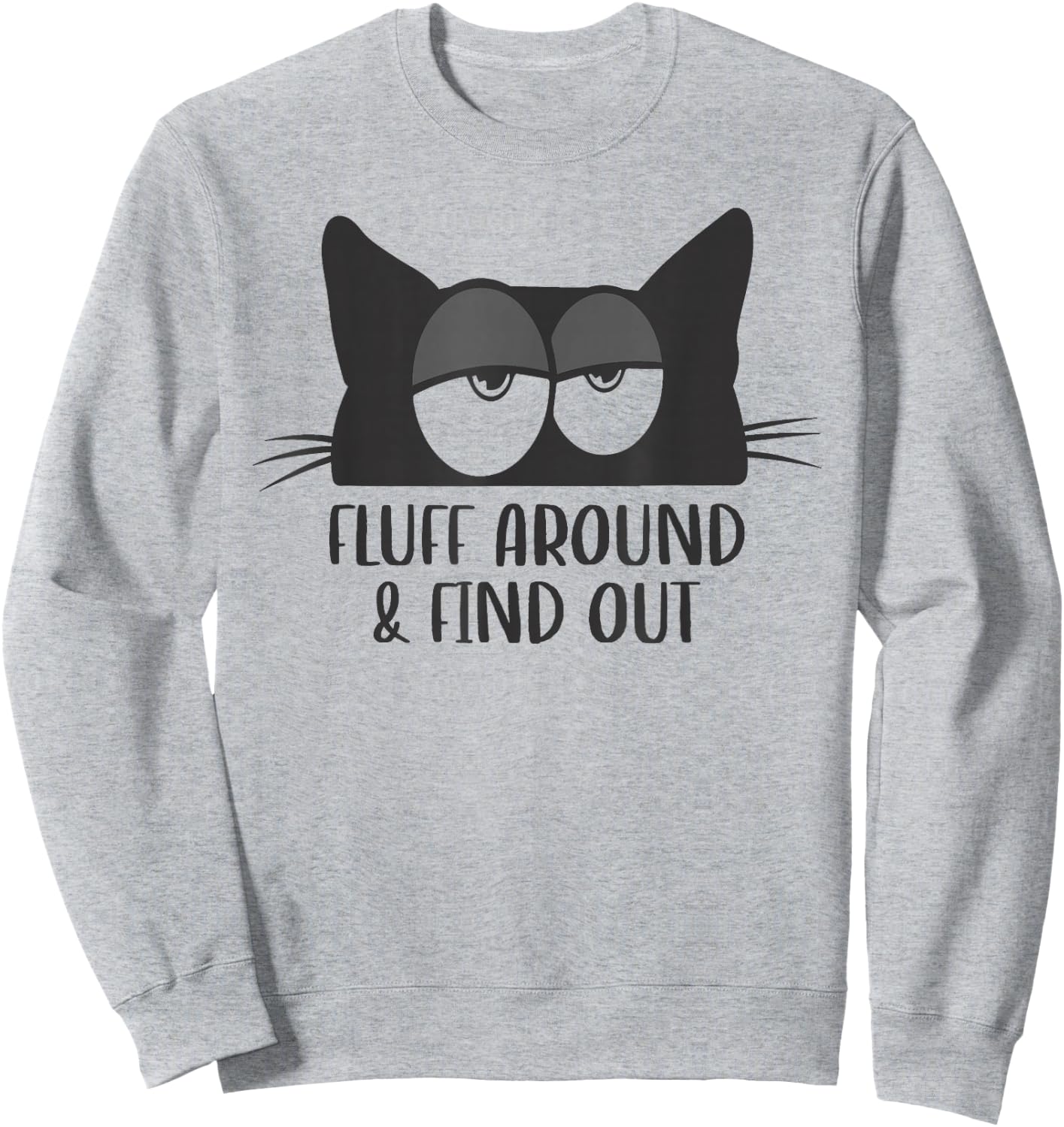 Fluff Around And Find Out Funny Cat Meme Humor Sweatshirt - Sweatshirt | Ash