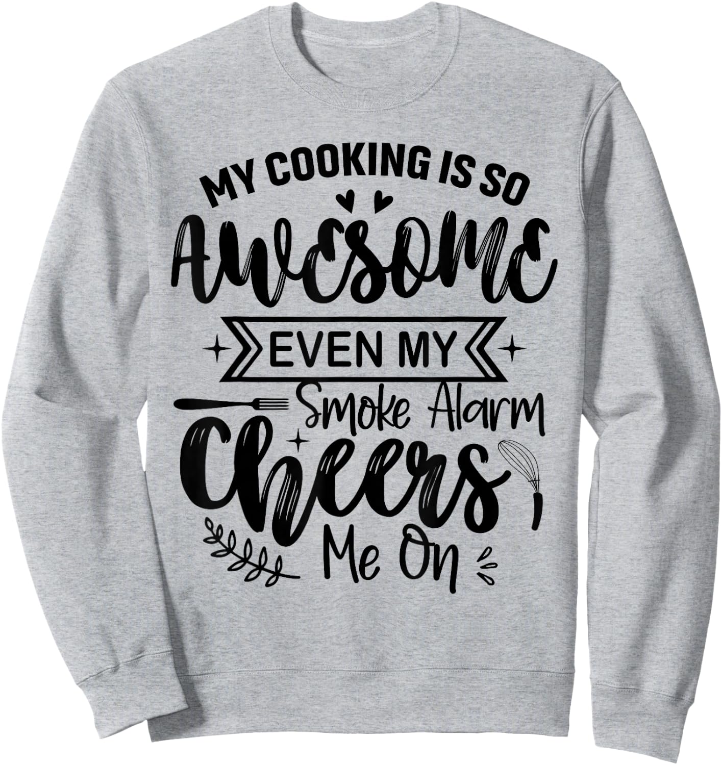 My Cooking Is So Fabulous Even The Smoke Alarms Cheer Me On Sweatshirt - Sweatshirt | Ash