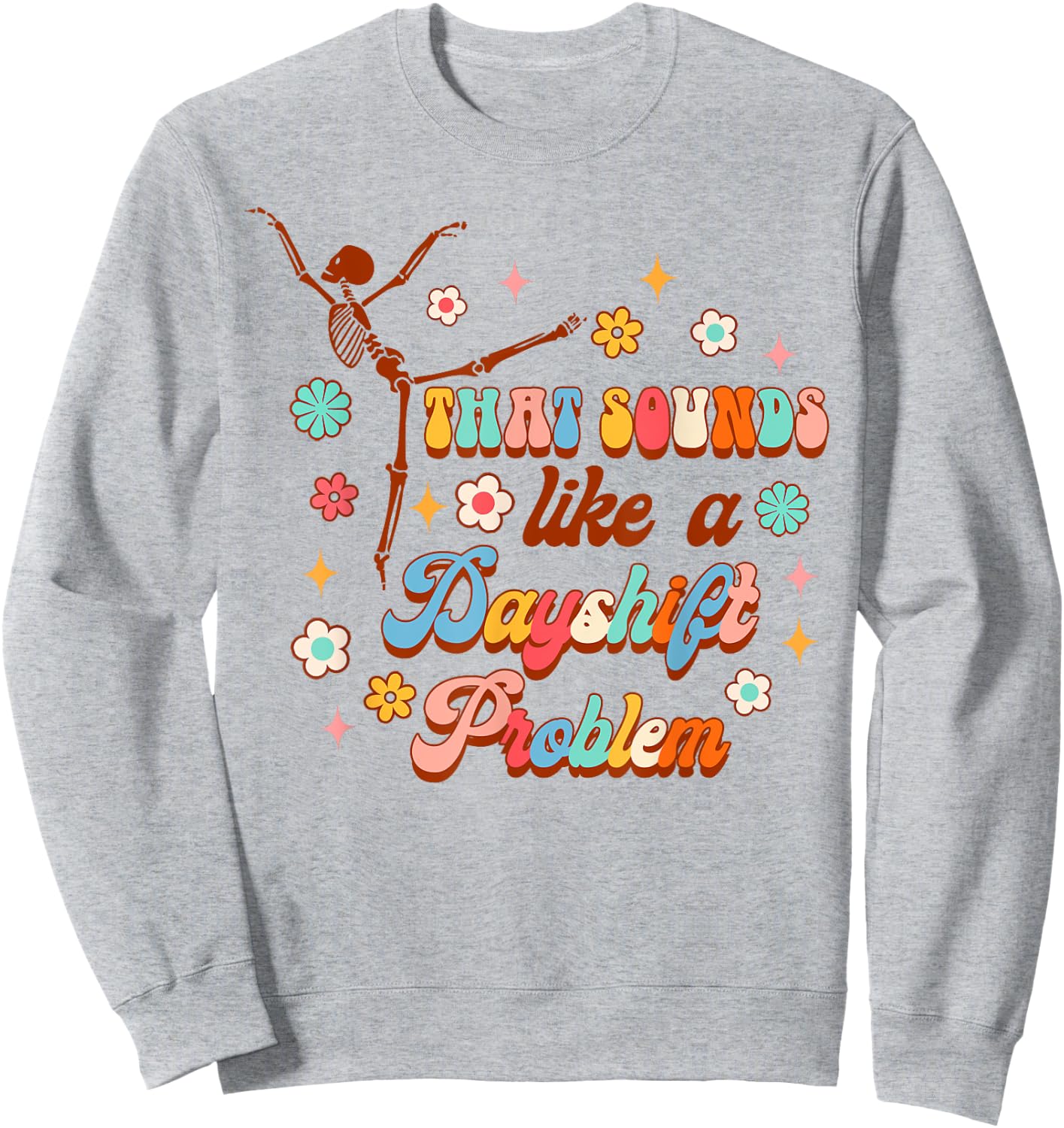 Funny Nurse Nursing That Sounds Like A Dayshift Problem Sweatshirt - Sweatshirt | Ash