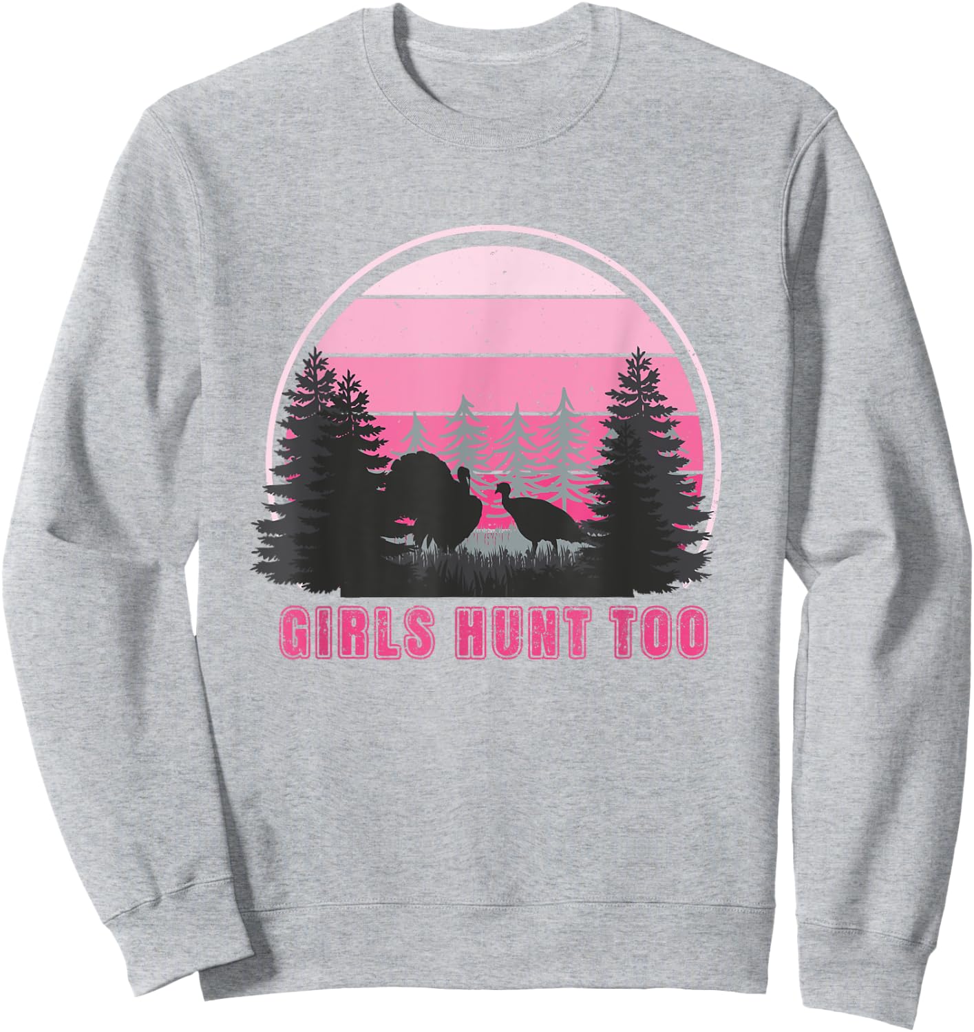 GIRLS HUNT TOO - Fun Turkey Hunting Sweatshirt - Sweatshirt | Ash